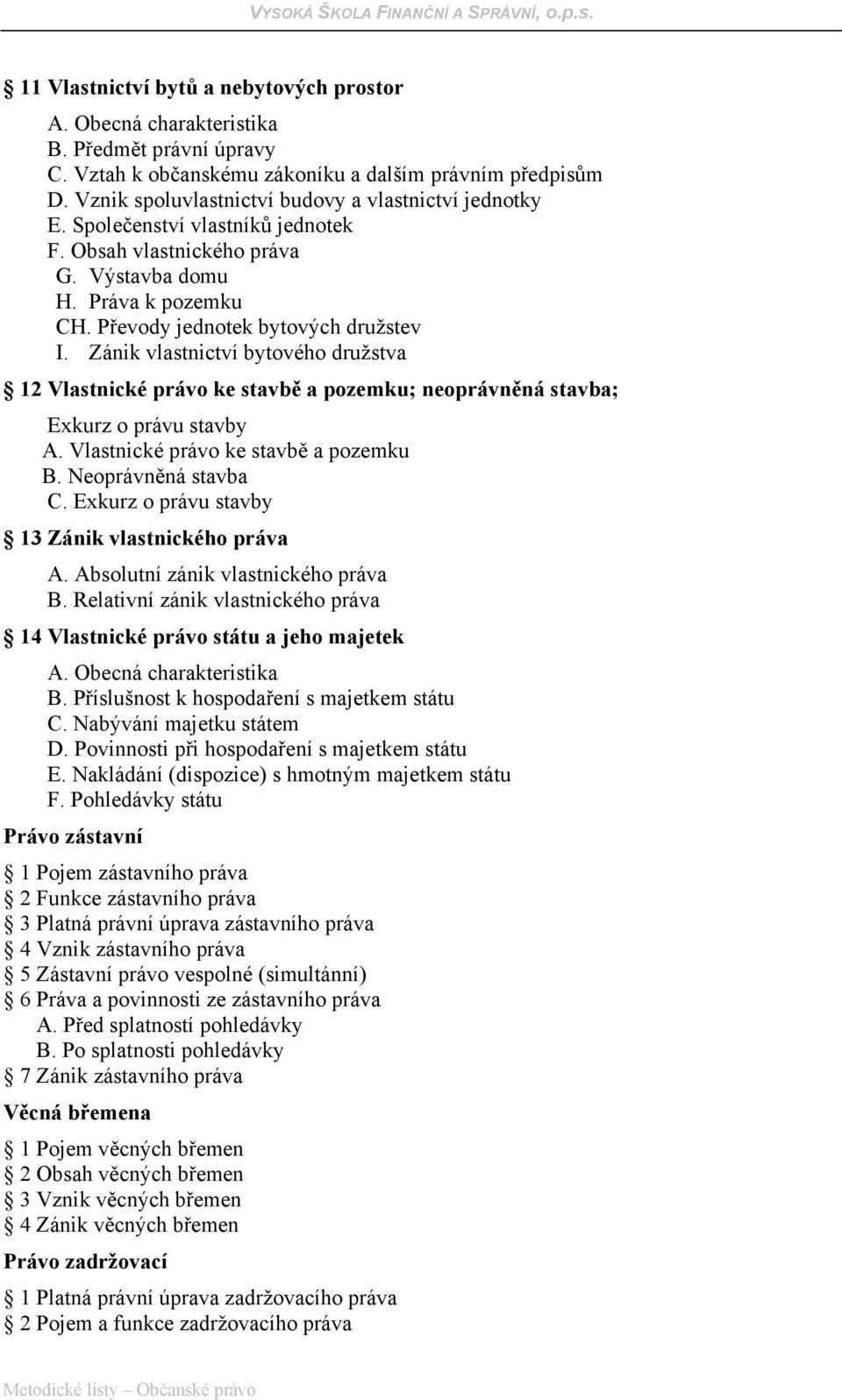 Zánik vlastnictví bytového družstva 12 Vlastnické právo ke stavbě a pozemku; neoprávněná stavba; Exkurz o právu stavby A. Vlastnické právo ke stavbě a pozemku B. Neoprávněná stavba C.