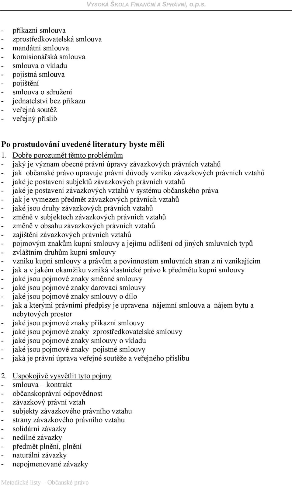 Dobře porozumět těmto problémům - jaký je význam obecné právní úpravy závazkových právních vztahů - jak občanské právo upravuje právní důvody vzniku závazkových právních vztahů - jaké je postavení