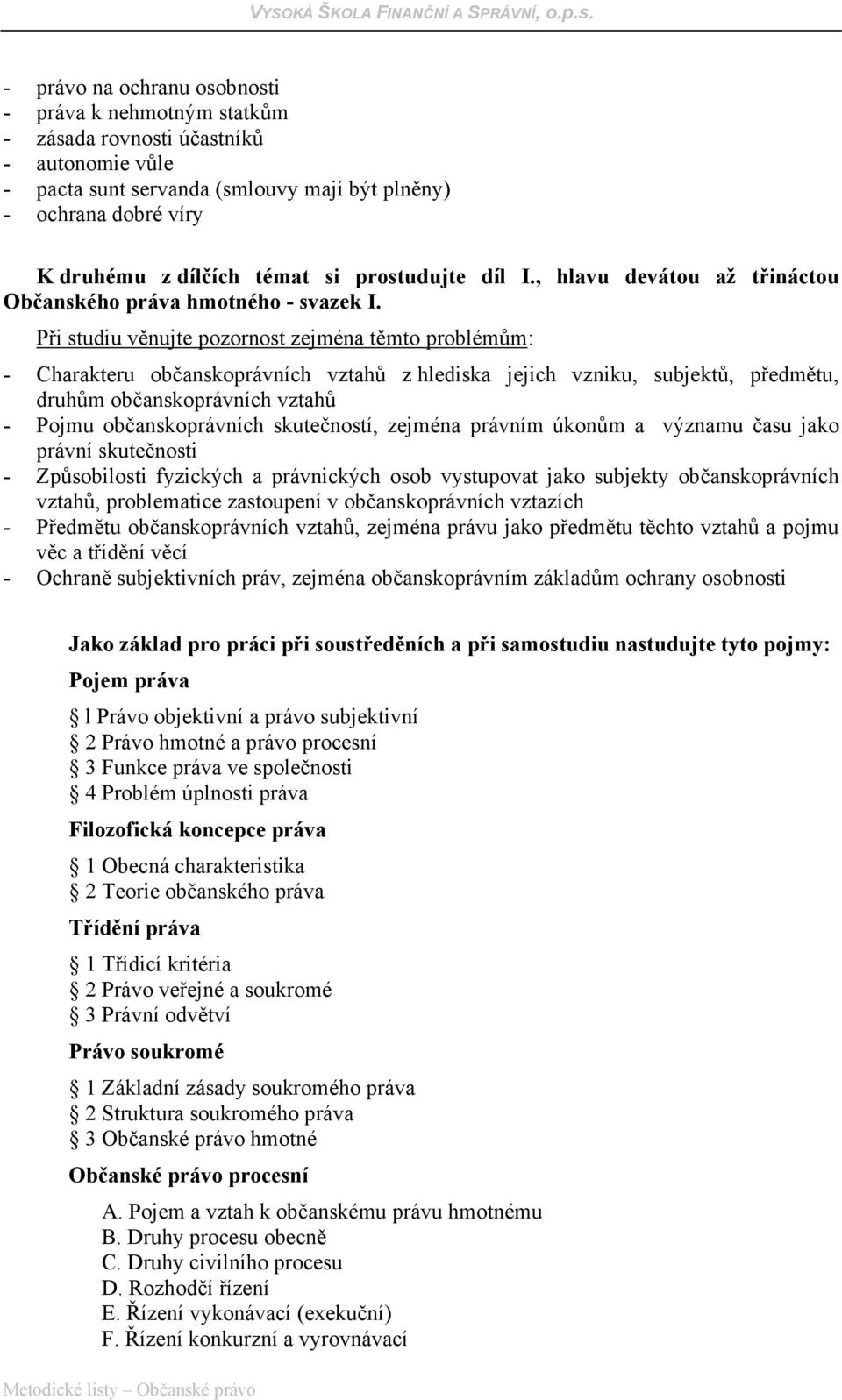 Při studiu věnujte pozornost zejména těmto problémům: - Charakteru občanskoprávních vztahů z hlediska jejich vzniku, subjektů, předmětu, druhům občanskoprávních vztahů - Pojmu občanskoprávních