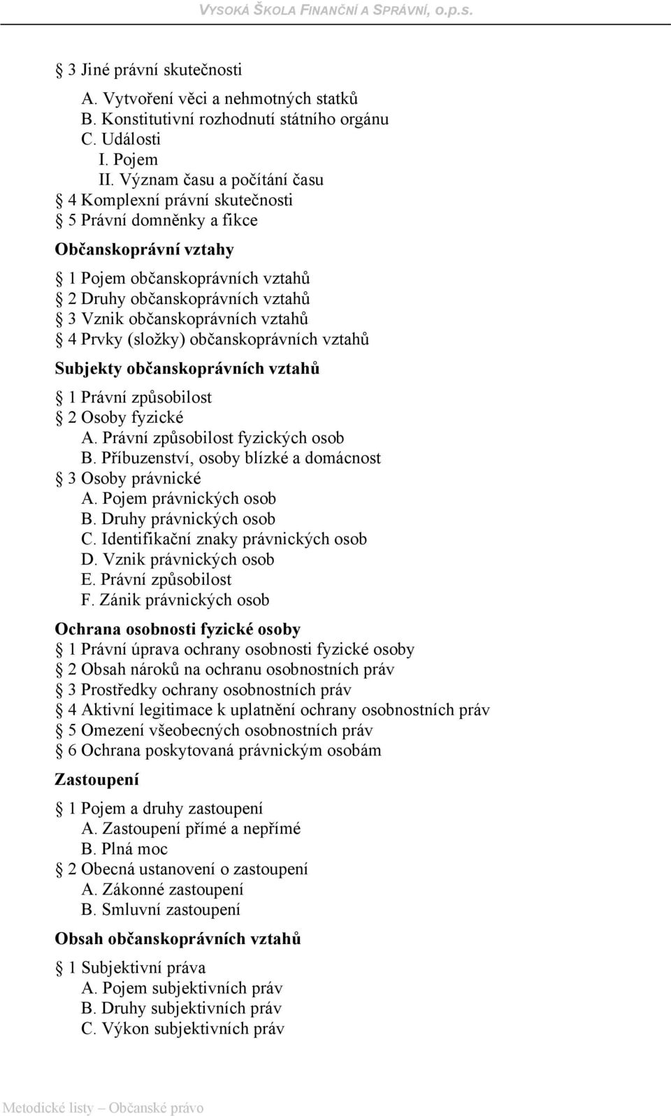 vztahů 4 Prvky (složky) občanskoprávních vztahů Subjekty občanskoprávních vztahů 1 Právní způsobilost 2 Osoby fyzické A. Právní způsobilost fyzických osob B.