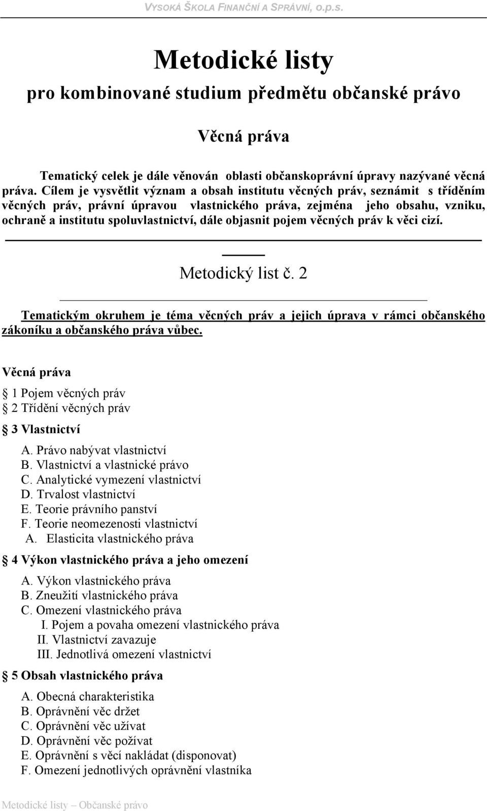 objasnit pojem věcných práv k věci cizí. Metodický list č. 2 Tematickým okruhem je téma věcných práv a jejich úprava v rámci občanského zákoníku a občanského práva vůbec.