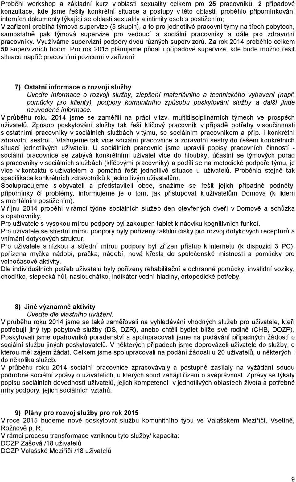 supervize pro vedoucí a sociální pracovníky a dále pro zdravotní pracovníky. Využíváme supervizní podpory dvou různých supervizorů. Za rok 2014 proběhlo celkem 50 supervizních hodin.