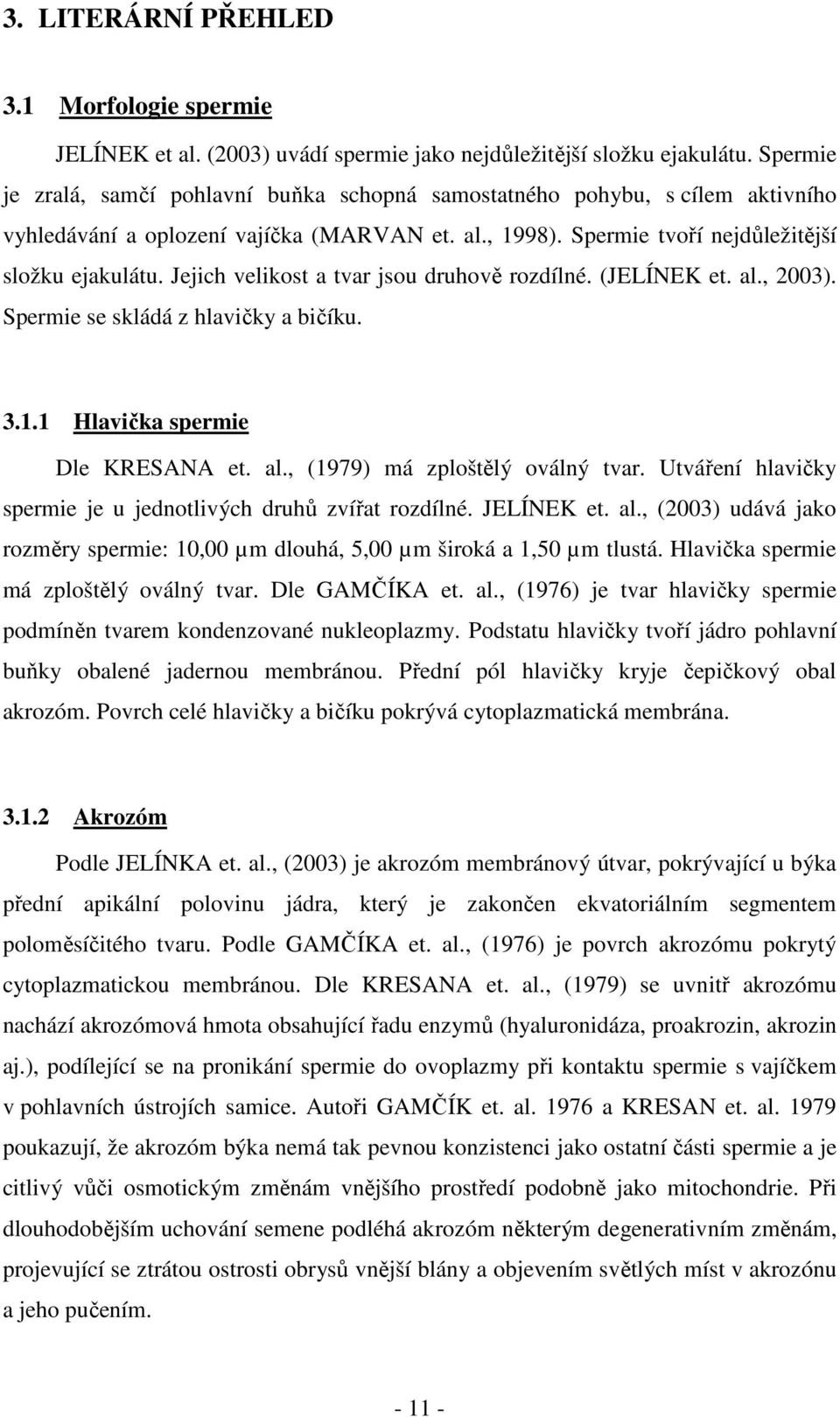 Jejich velikost a tvar jsou druhově rozdílné. (JELÍNEK et. al., 2003). Spermie se skládá z hlavičky a bičíku. 3.1.1 Hlavička spermie Dle KRESANA et. al., (1979) má zploštělý oválný tvar.