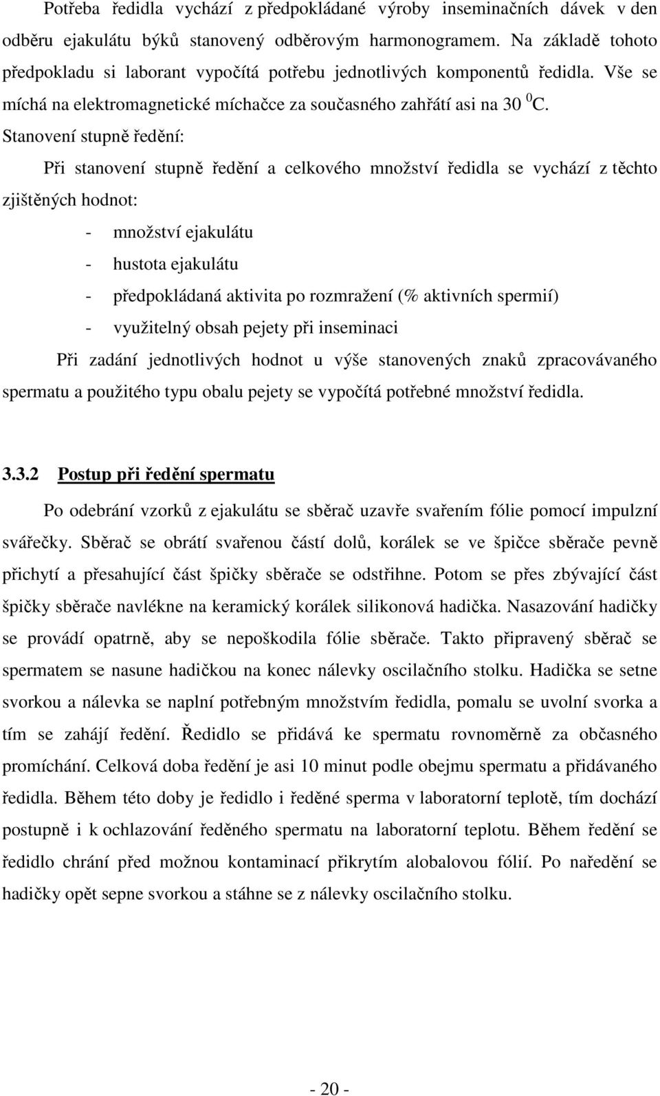 Stanovení stupně ředění: Při stanovení stupně ředění a celkového množství ředidla se vychází z těchto zjištěných hodnot: - množství ejakulátu - hustota ejakulátu - předpokládaná aktivita po