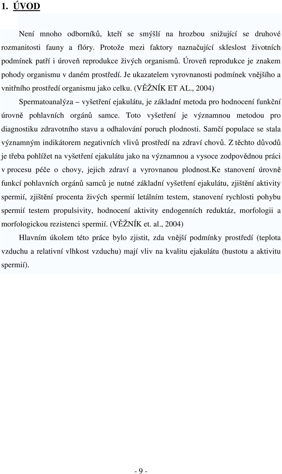 Je ukazatelem vyrovnanosti podmínek vnějšího a vnitřního prostředí organismu jako celku. (VĚŽNÍK ET AL.