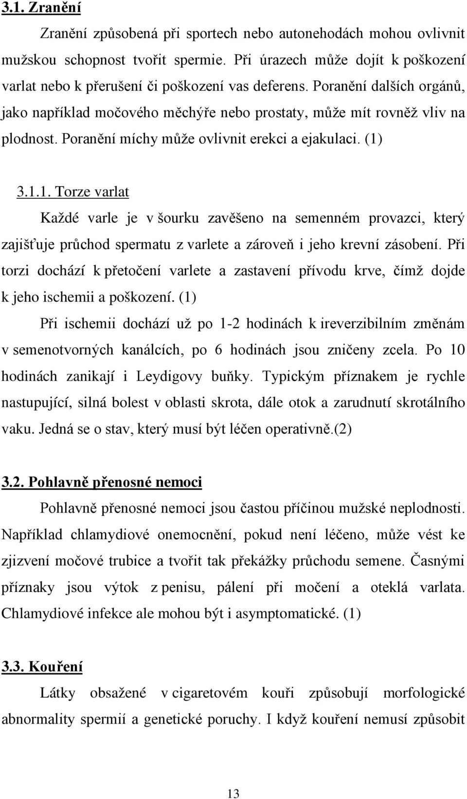 3.1.1. Torze varlat Každé varle je v šourku zavěšeno na semenném provazci, který zajišťuje průchod spermatu z varlete a zároveň i jeho krevní zásobení.