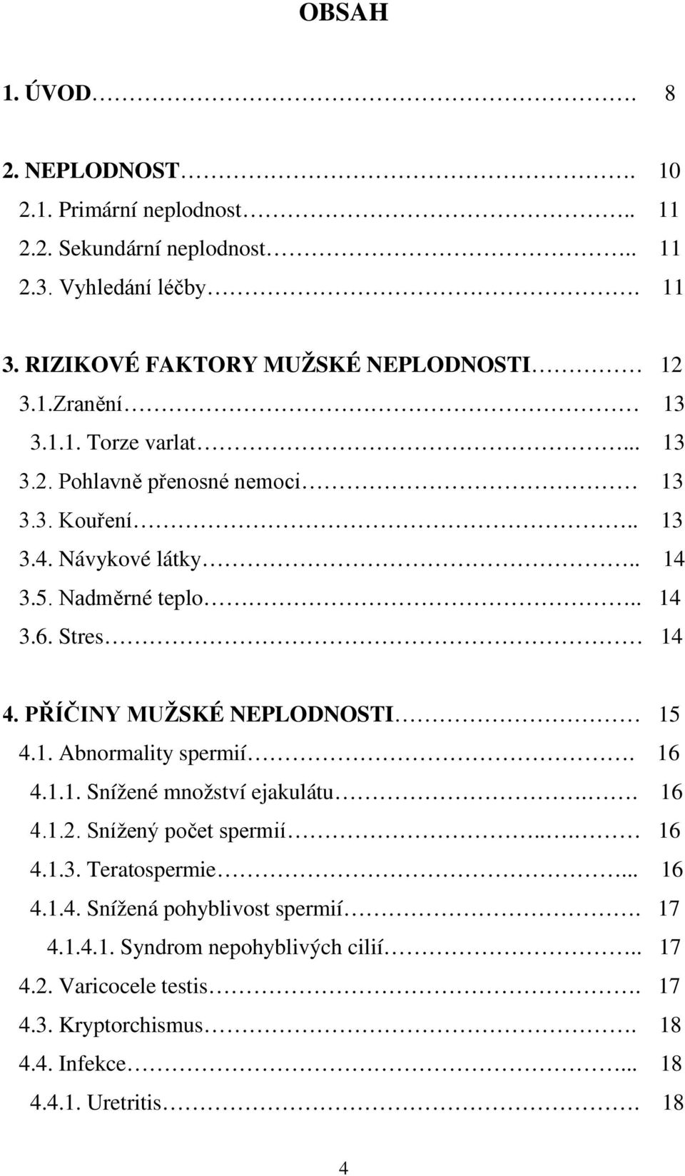 Nadměrné teplo.. 14 3.6. Stres 14 4. PŘÍČINY MUŽSKÉ NEPLODNOSTI 15 4.1. Abnormality spermií. 16 4.1.1. Snížené množství ejakulátu.. 16 4.1.2. Snížený počet spermií.