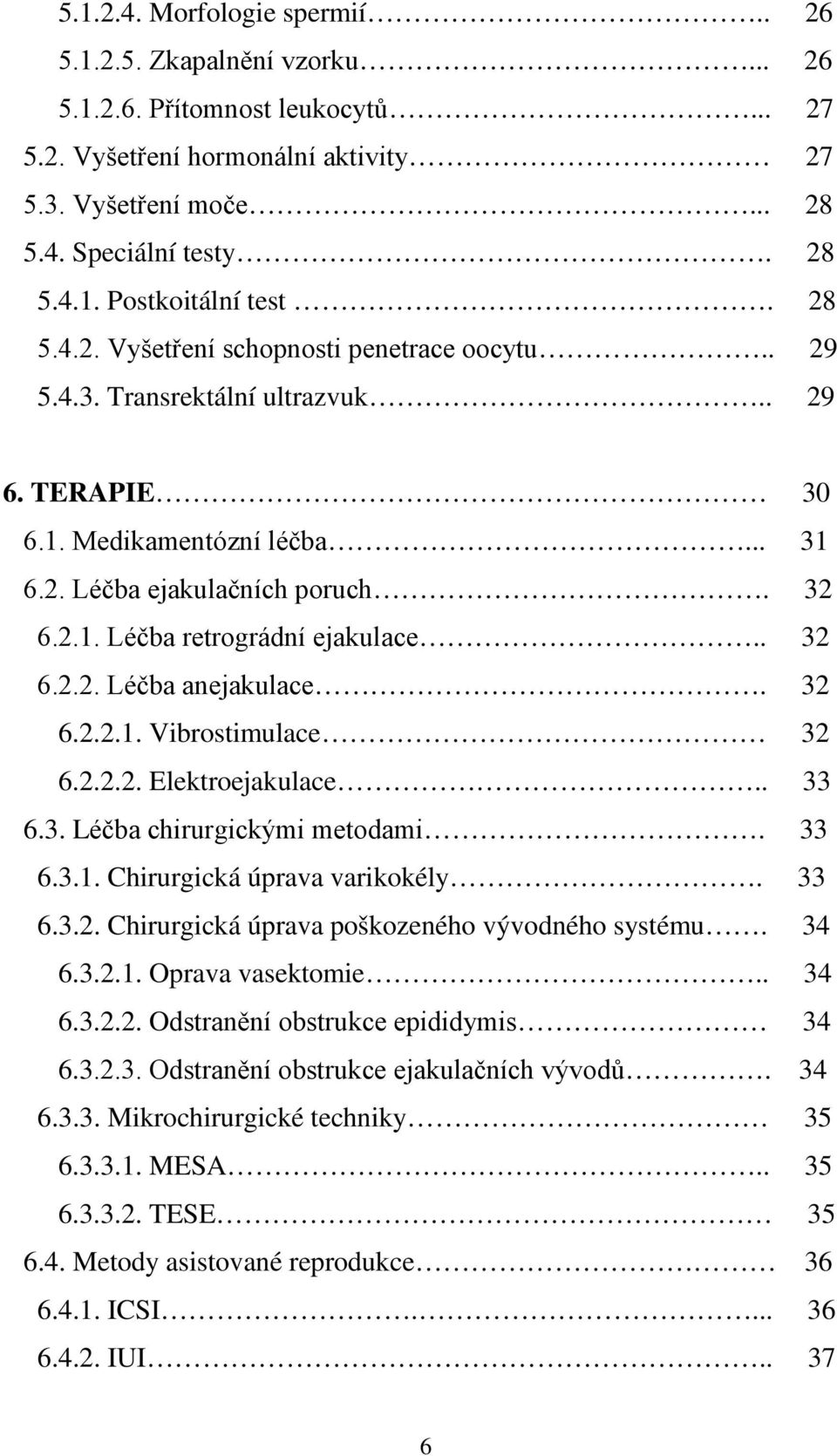 . 32 6.2.2. Léčba anejakulace. 32 6.2.2.1. Vibrostimulace 32 6.2.2.2. Elektroejakulace.. 33 6.3. Léčba chirurgickými metodami. 33 6.3.1. Chirurgická úprava varikokély. 33 6.3.2. Chirurgická úprava poškozeného vývodného systému.