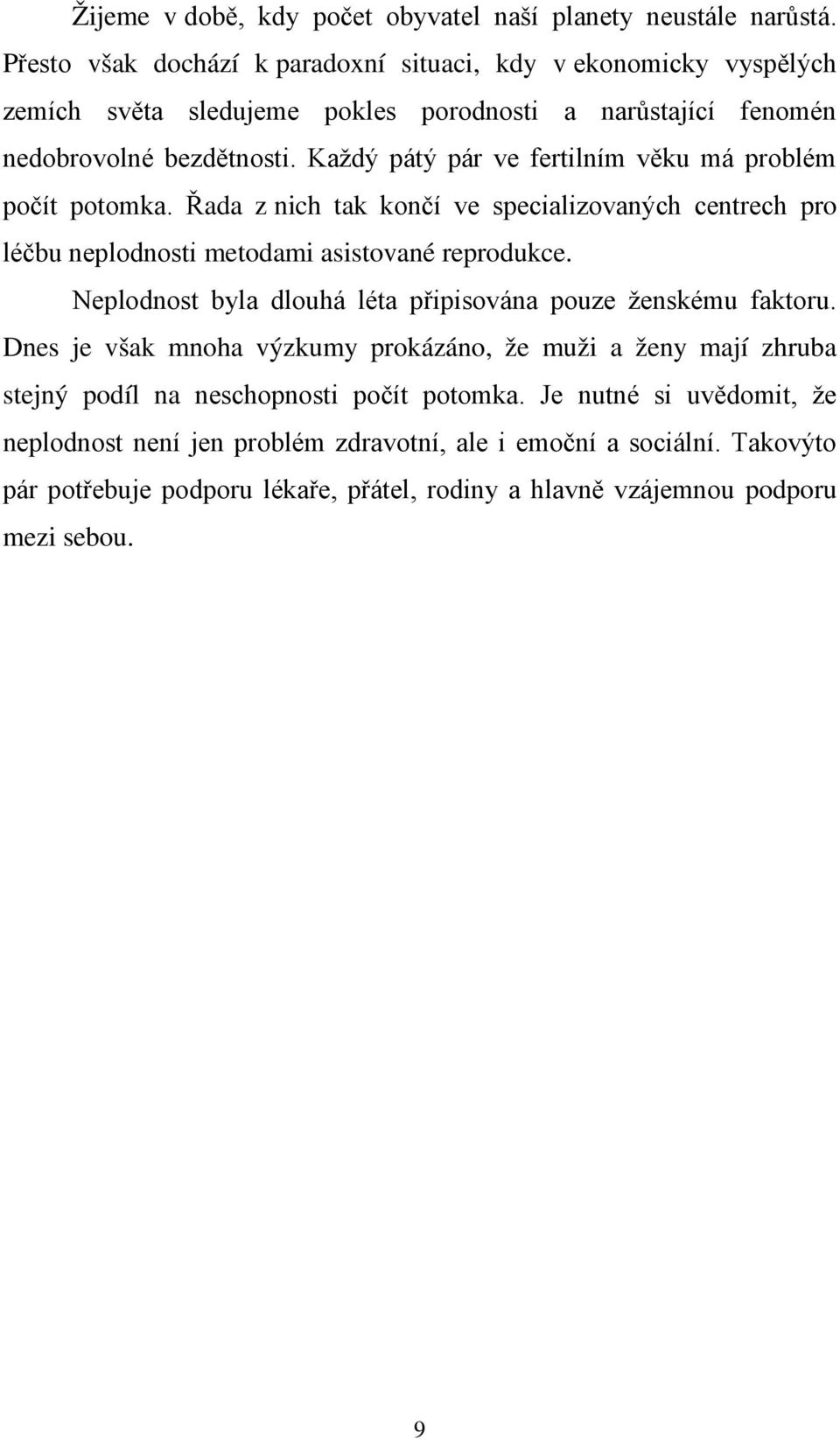 Každý pátý pár ve fertilním věku má problém počít potomka. Řada z nich tak končí ve specializovaných centrech pro léčbu neplodnosti metodami asistované reprodukce.