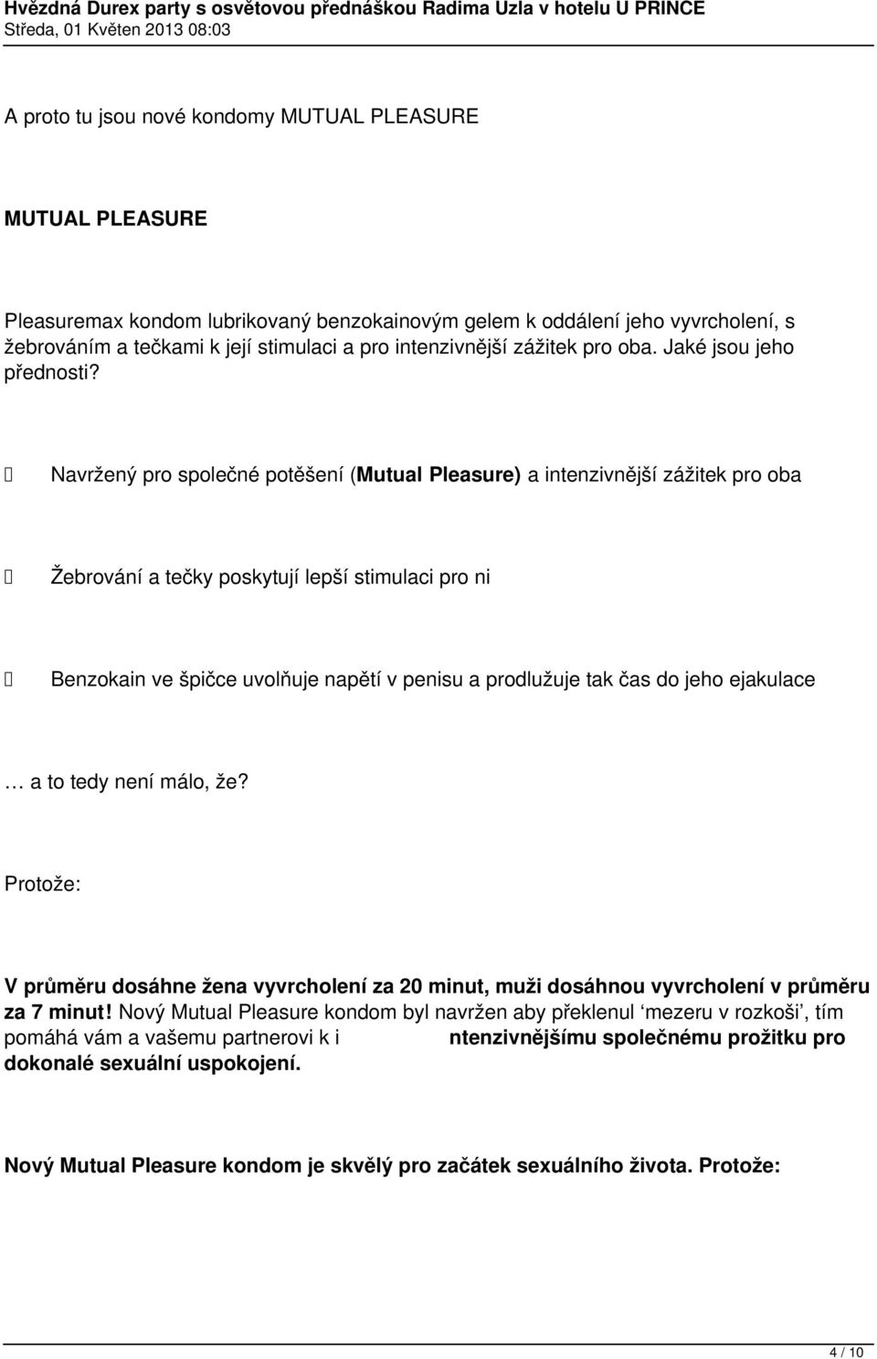 Navržený pro společné potěšení (Mutual Pleasure) a intenzivnější zážitek pro oba Žebrování a tečky poskytují lepší stimulaci pro ni Benzokain ve špičce uvolňuje napětí v penisu a prodlužuje tak čas