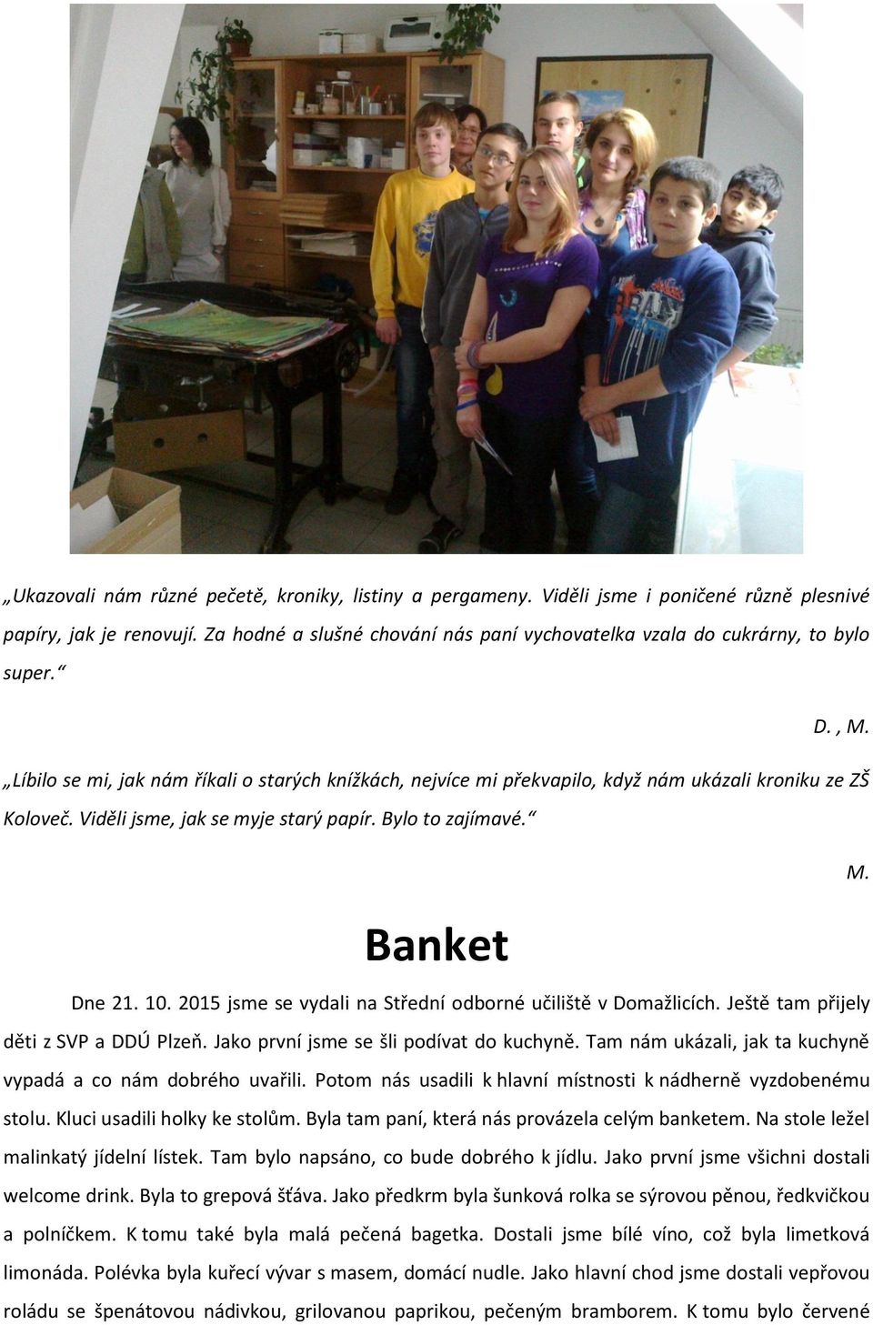 Viděli jsme, jak se myje starý papír. Bylo to zajímavé. M. Banket Dne 21. 10. 2015 jsme se vydali na Střední odborné učiliště v Domažlicích. Ještě tam přijely děti z SVP a DDÚ Plzeň.