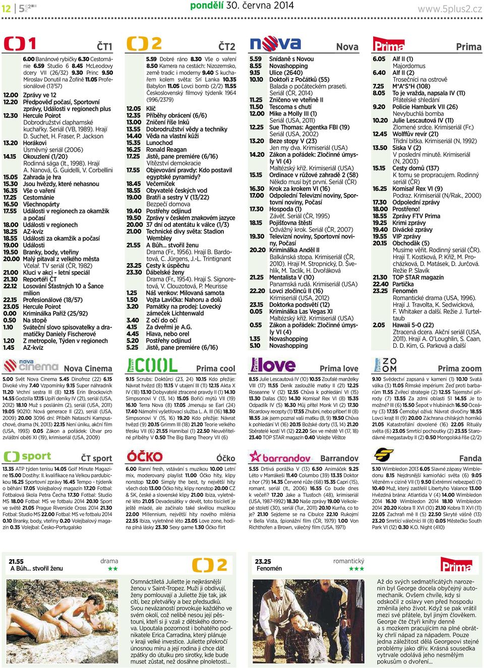 Suchet, H. Fraser, P. Jackson 13.20 Horákovi Úsměvný seriál (2006) 14.15 Okouzlení (1/20) Rodinná sága (It., 1998). Hrají A. Nanová, G. Guidelli, V. Corbellini 15.05 Zahrada je hra 15.