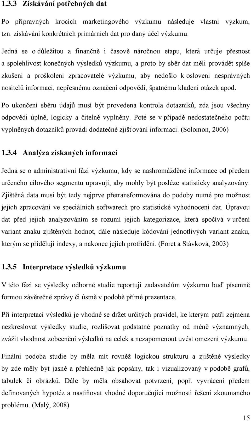 výzkumu, aby nedošlo k oslovení nesprávných nositelů informací, nepřesnému označení odpovědí, špatnému kladení otázek apod.