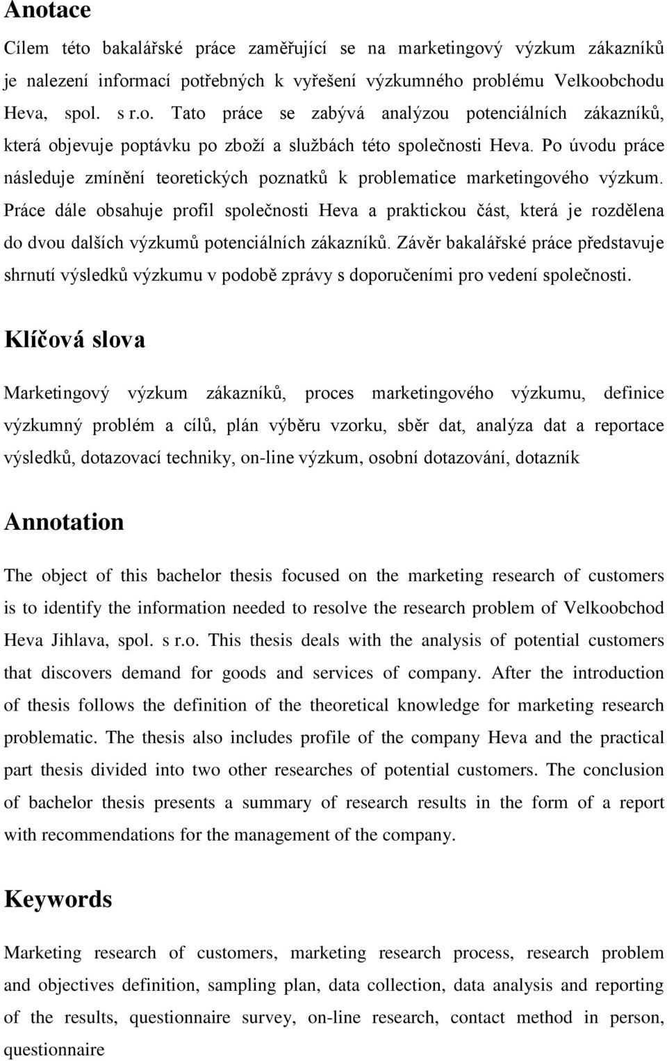 Práce dále obsahuje profil společnosti Heva a praktickou část, která je rozdělena do dvou dalších výzkumů potenciálních zákazníků.