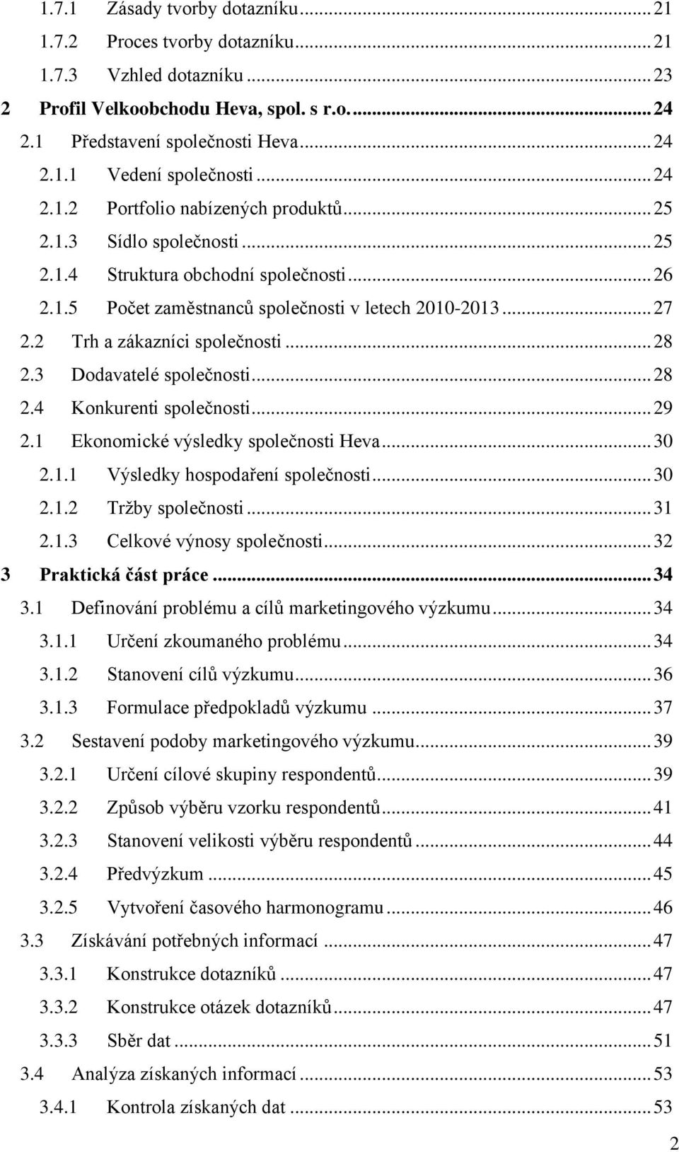 2 Trh a zákazníci společnosti... 28 2.3 Dodavatelé společnosti... 28 2.4 Konkurenti společnosti... 29 2.1 Ekonomické výsledky společnosti Heva... 30 2.1.1 Výsledky hospodaření společnosti... 30 2.1.2 Tržby společnosti.