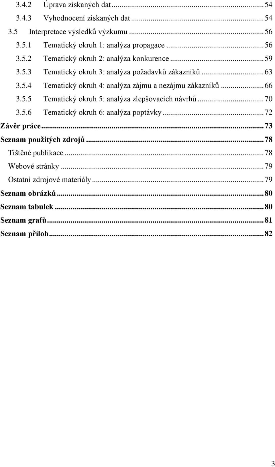 .. 70 3.5.6 Tematický okruh 6: analýza poptávky... 72 Závěr práce... 73 Seznam použitých zdrojů... 78 Tištěné publikace... 78 Webové stránky.