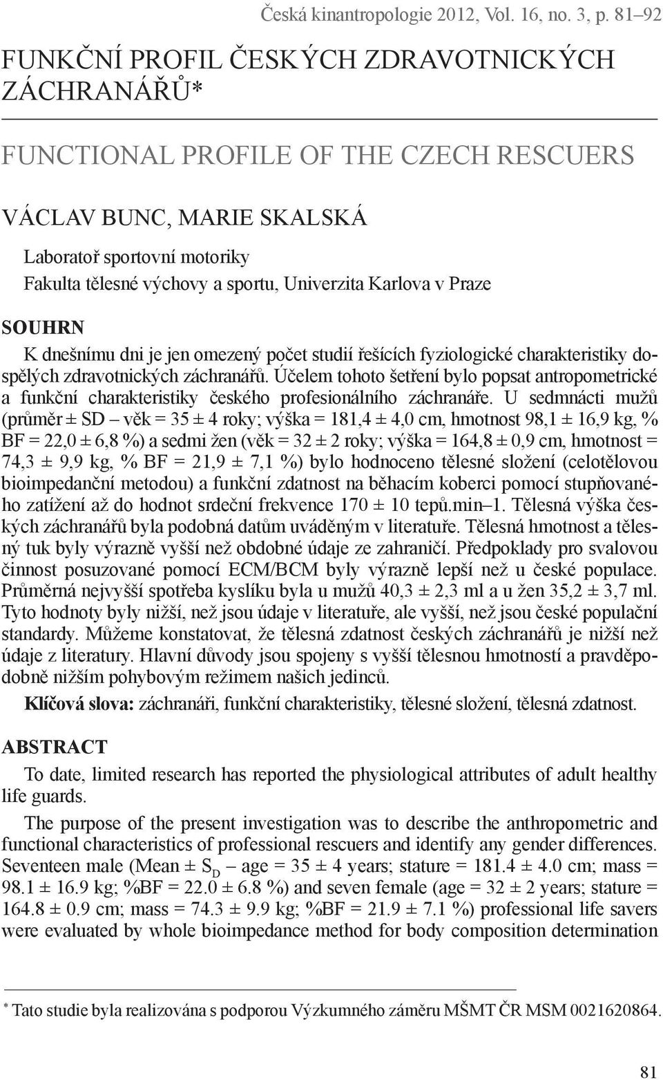 Karlova v Praze SOUHRN K dnešnímu dni je jen omezený počet studií řešících fyziologické charakteristiky dospělých zdravotnických záchranářů.