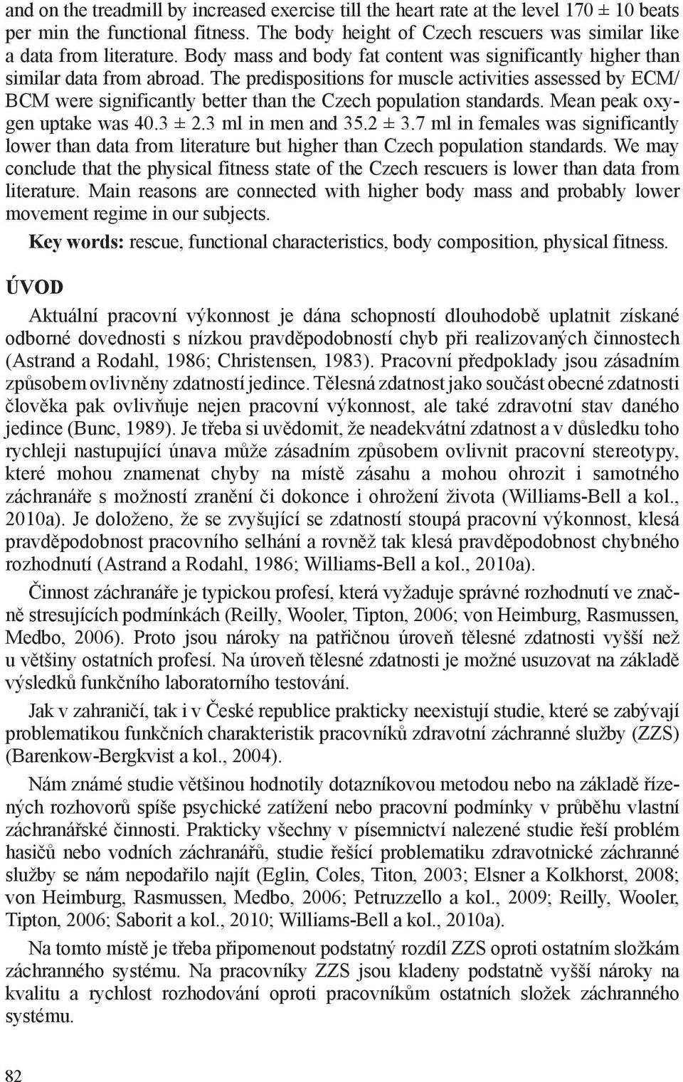 The predispositions for muscle activities assessed by ECM/ BCM were significantly better than the Czech population standards. Mean peak oxygen uptake was 40.3 ± 2.3 ml in men and 35.2 ± 3.