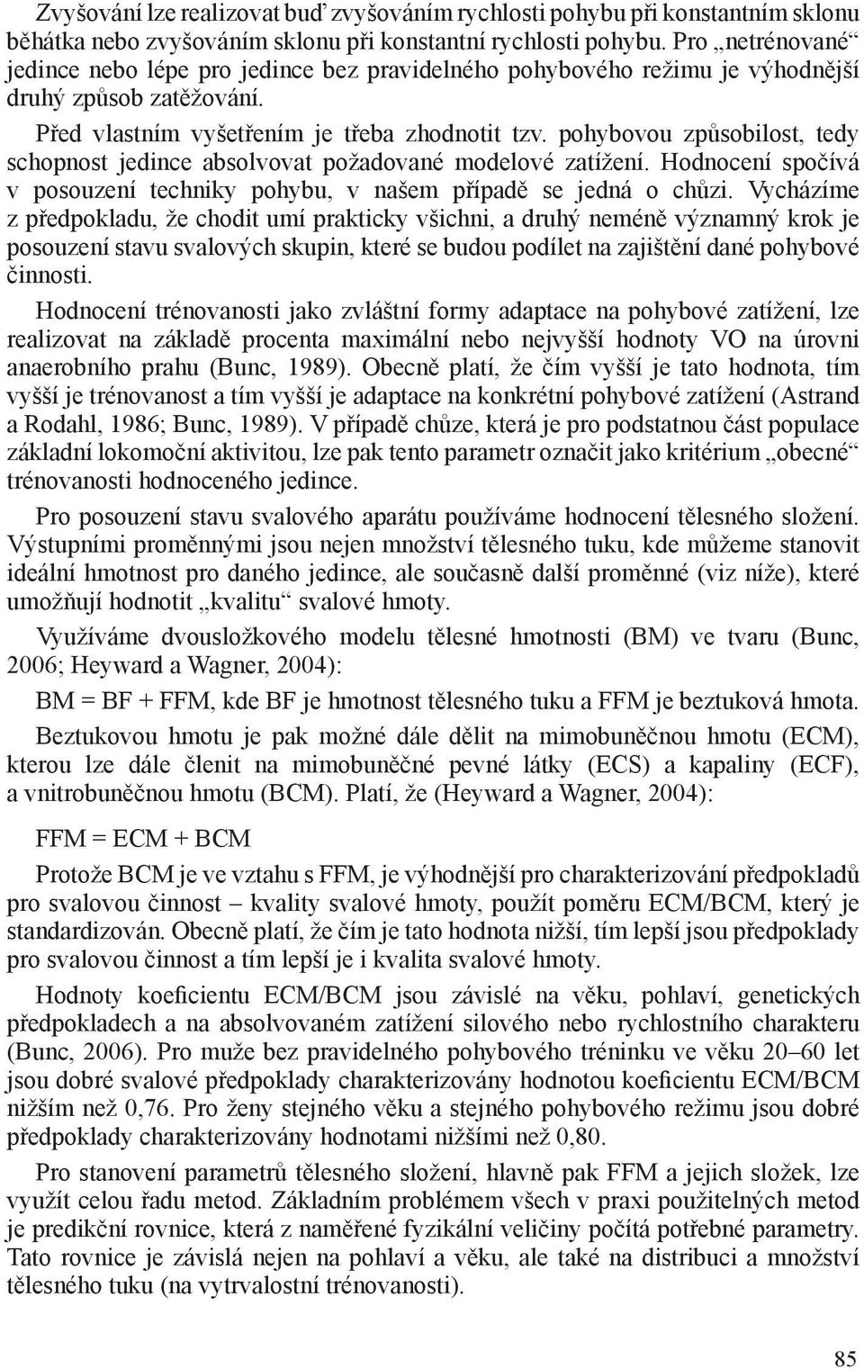 pohybovou způsobilost, tedy schopnost jedince absolvovat požadované modelové zatížení. Hodnocení spočívá v posouzení techniky pohybu, v našem případě se jedná o chůzi.