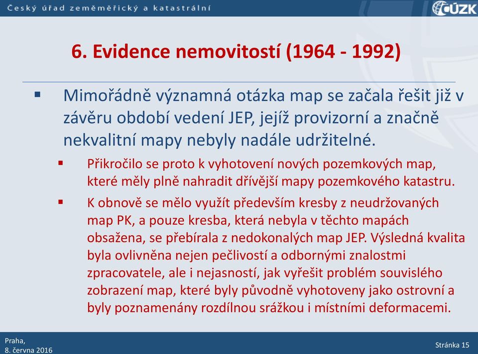 K obnově se mělo využít především kresby z neudržovaných map PK, a pouze kresba, která nebyla v těchto mapách obsažena, se přebírala z nedokonalých map JEP.