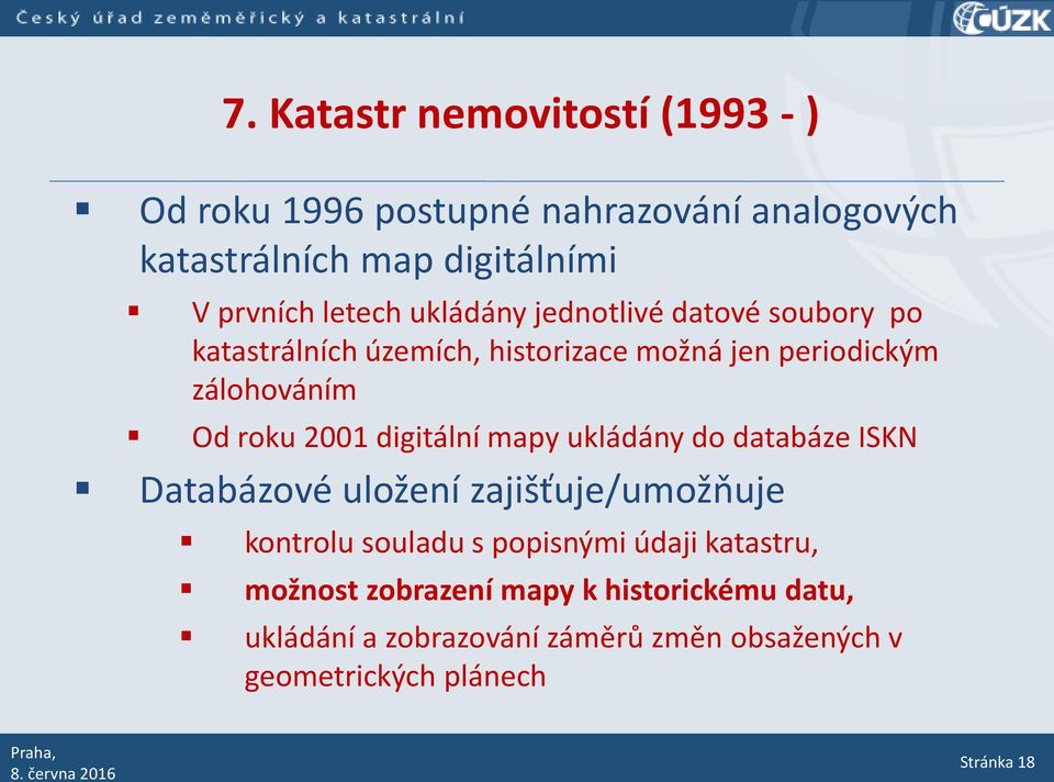 2001 digitální mapy ukládány do databáze ISKN Databázové uložení zajišťuje/umožňuje kontrolu souladu s popisnými údaji
