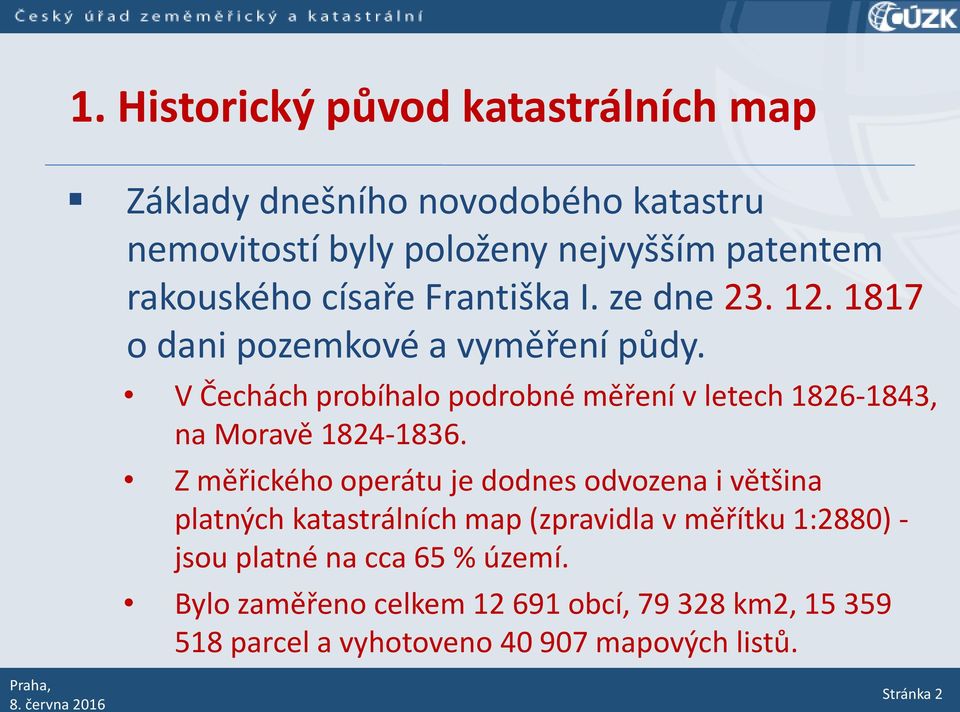 V Čechách probíhalo podrobné měření v letech 1826-1843, na Moravě 1824-1836.