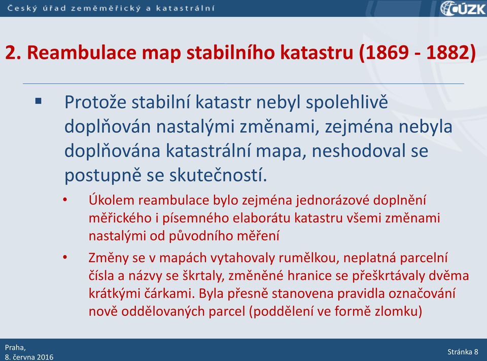 Úkolem reambulace bylo zejména jednorázové doplnění měřického i písemného elaborátu katastru všemi změnami nastalými od původního měření Změny se