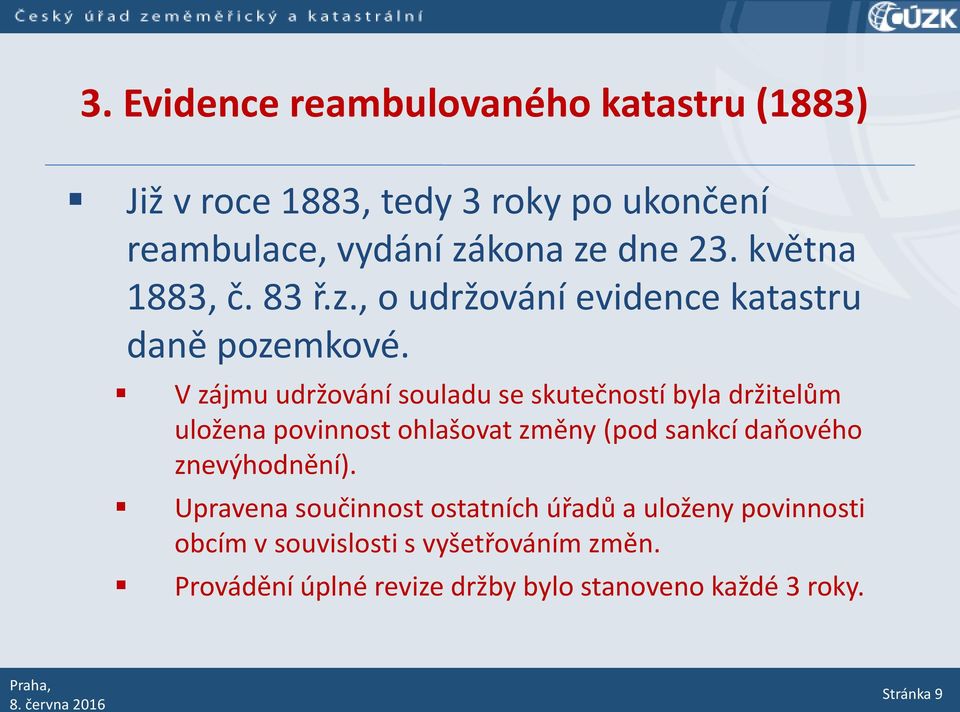 V zájmu udržování souladu se skutečností byla držitelům uložena povinnost ohlašovat změny (pod sankcí daňového