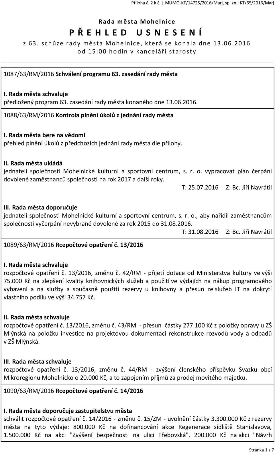 Rada města bere na vědomí přehled plnění úkolů z předchozích jednání rady města dle přílohy. II. Rada města ukládá jednateli společnosti Mohelnické kulturní a sportovní centrum, s. r. o.