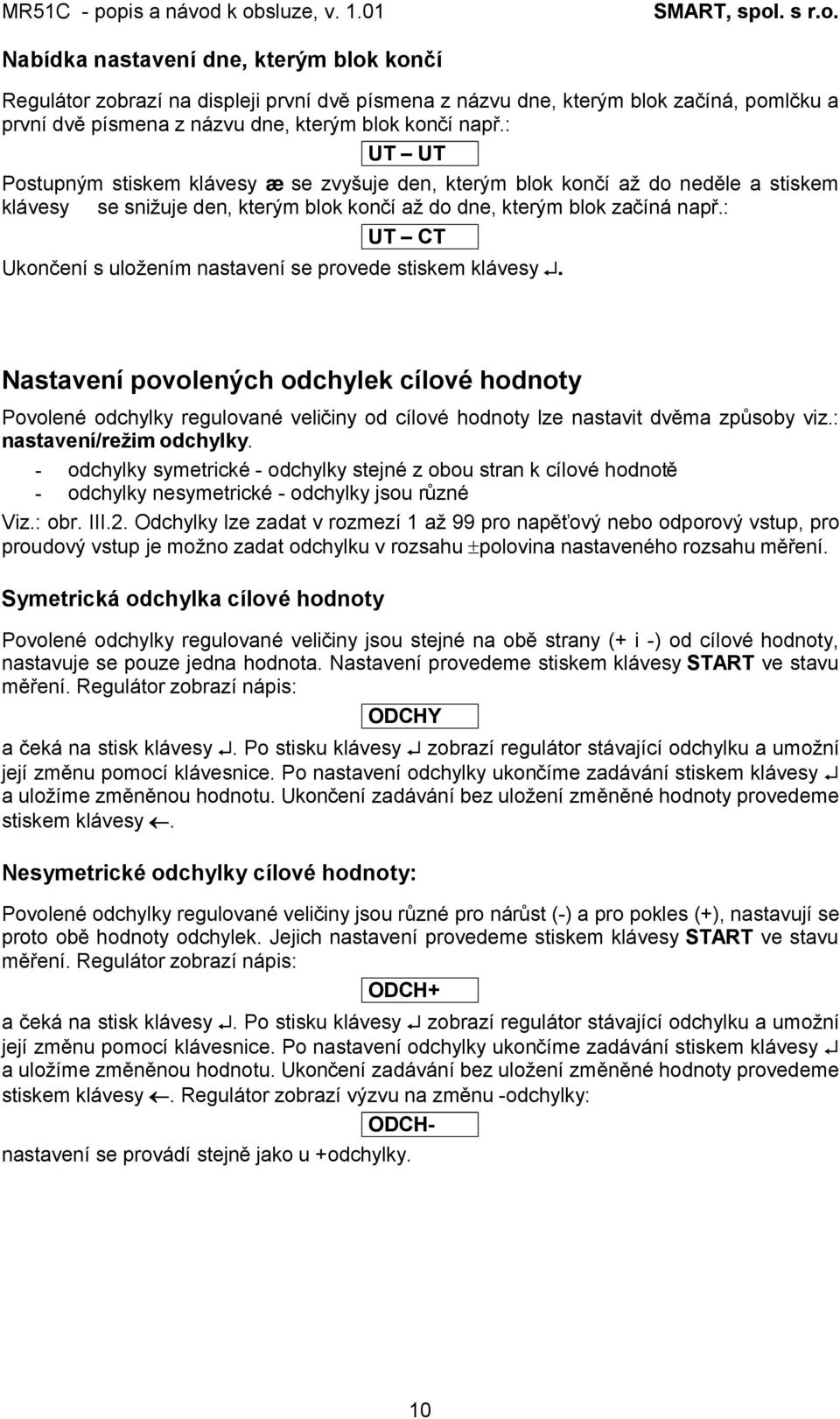 : UT CT Ukončení s uložením nastavení se provede stiskem klávesy. Nastavení povolených odchylek cílové hodnoty Povolené odchylky regulované veličiny od cílové hodnoty lze nastavit dvěma způsoby viz.