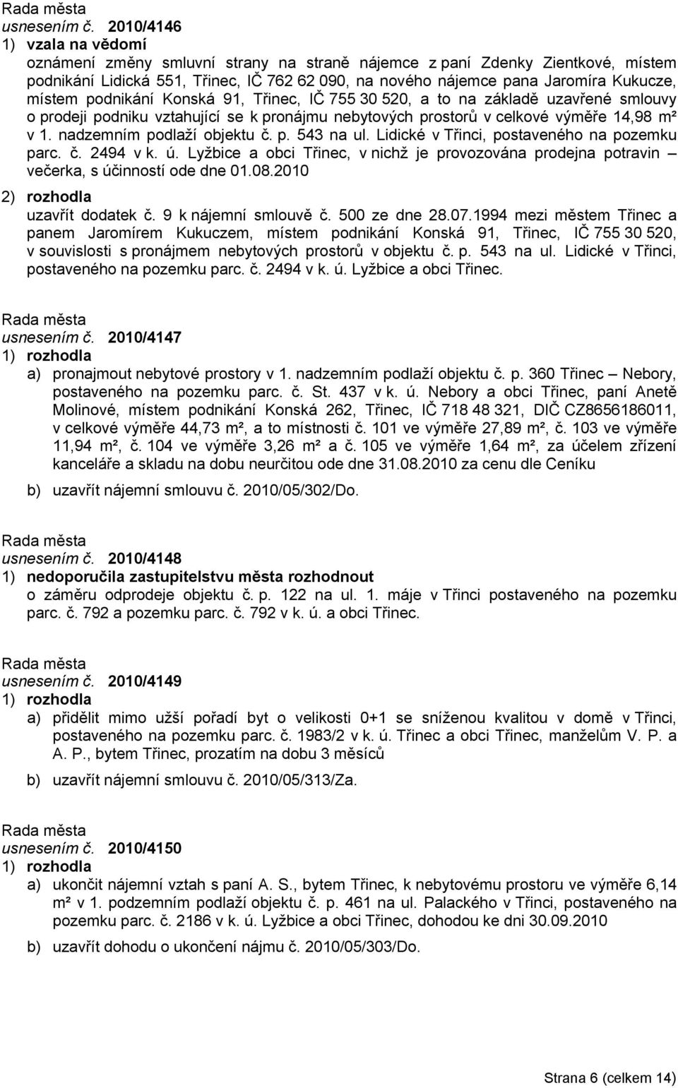 místem podnikání Konská 91, Třinec, IČ 755 30 520, a to na základě uzavřené smlouvy o prodeji podniku vztahující se k pronájmu nebytových prostorů v celkové výměře 14,98 m² v 1.