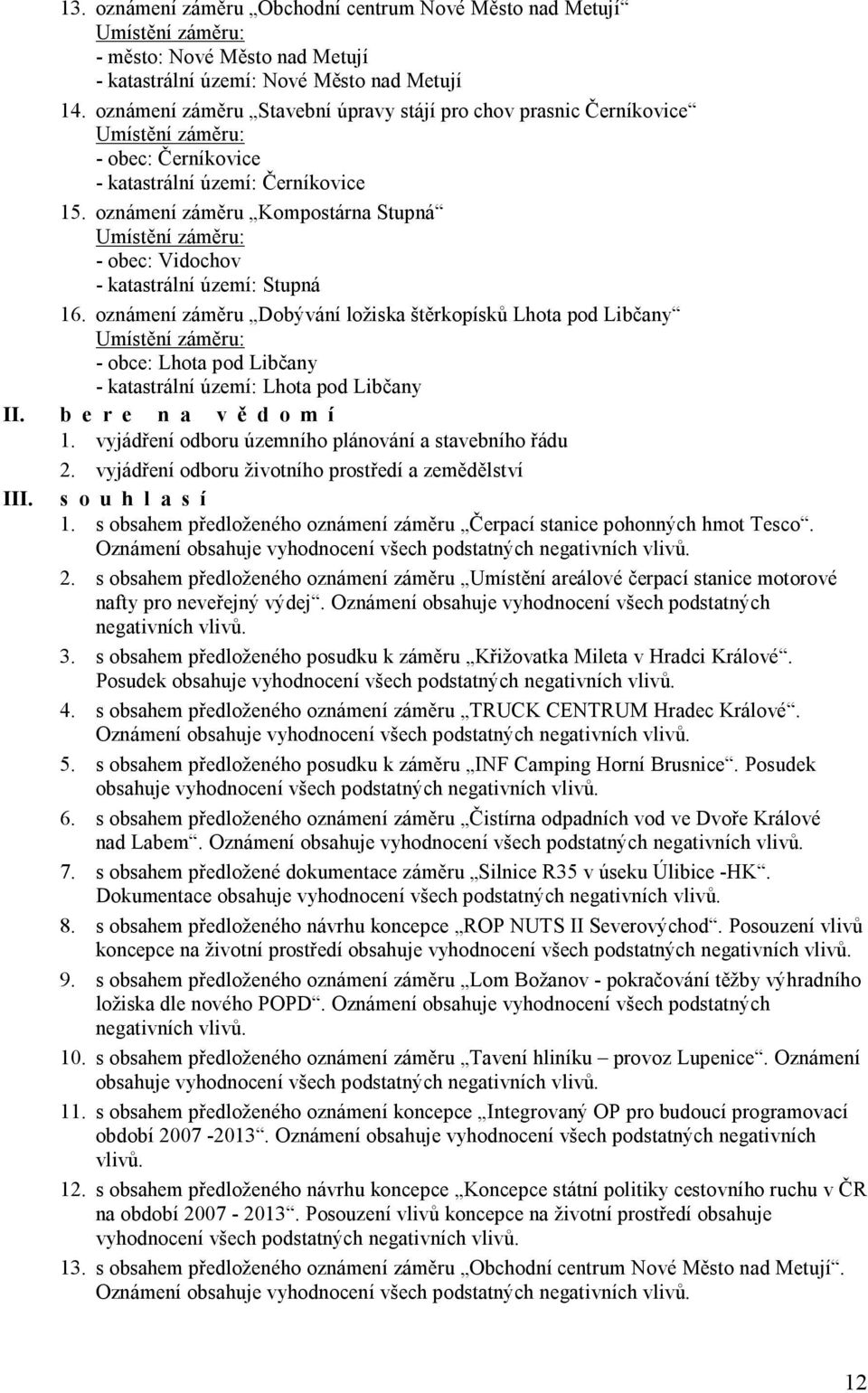 oznámení záměru Kompostárna Stupná Umístění záměru: - obec: Vidochov - katastrální území: Stupná 16.