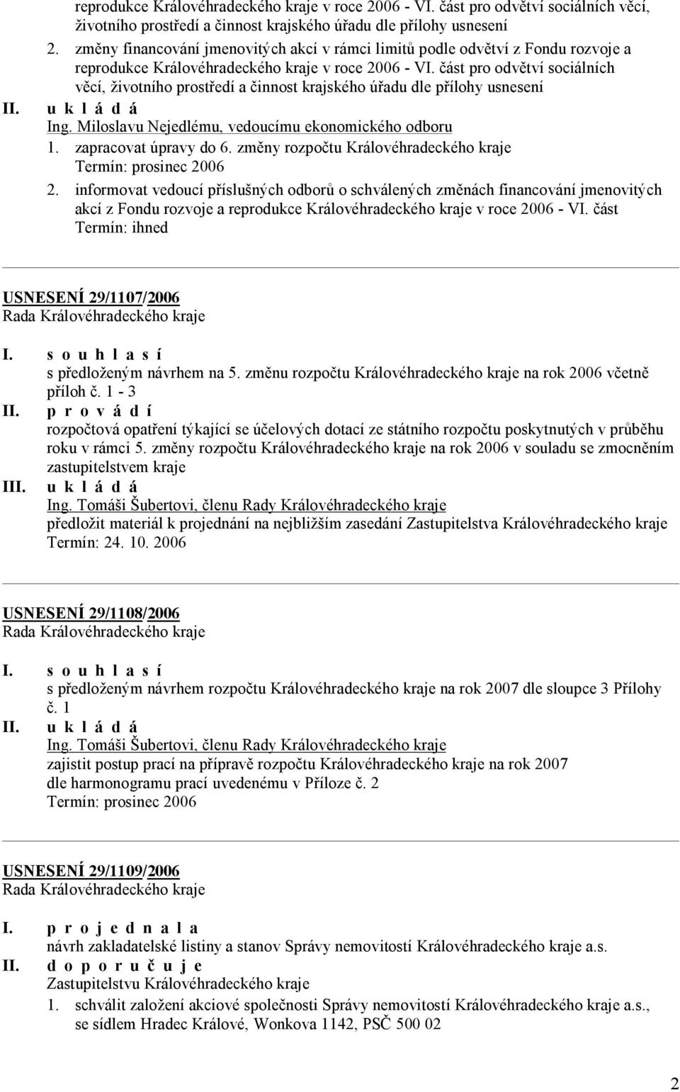 část pro odvětví sociálních věcí, životního prostředí a činnost krajského úřadu dle přílohy usnesení u k l á d á Ing. Miloslavu Nejedlému, vedoucímu ekonomického odboru 1. zapracovat úpravy do 6.