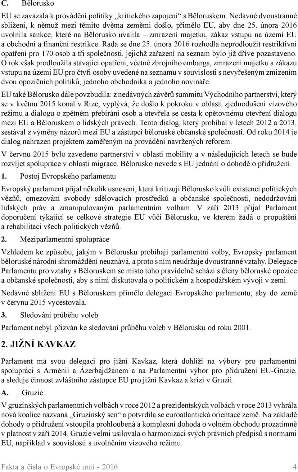 února 2016 rozhodla neprodloužit restriktivní opatření pro 170 osob a tři společnosti, jejichž zařazení na seznam bylo již dříve pozastaveno.