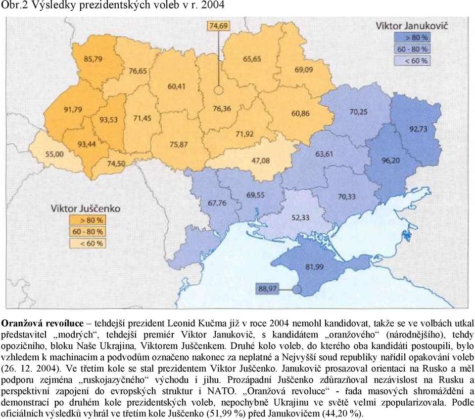 (národnějšího), tehdy opozičního, bloku Naše Ukrajina, Viktorem Juščenkem.