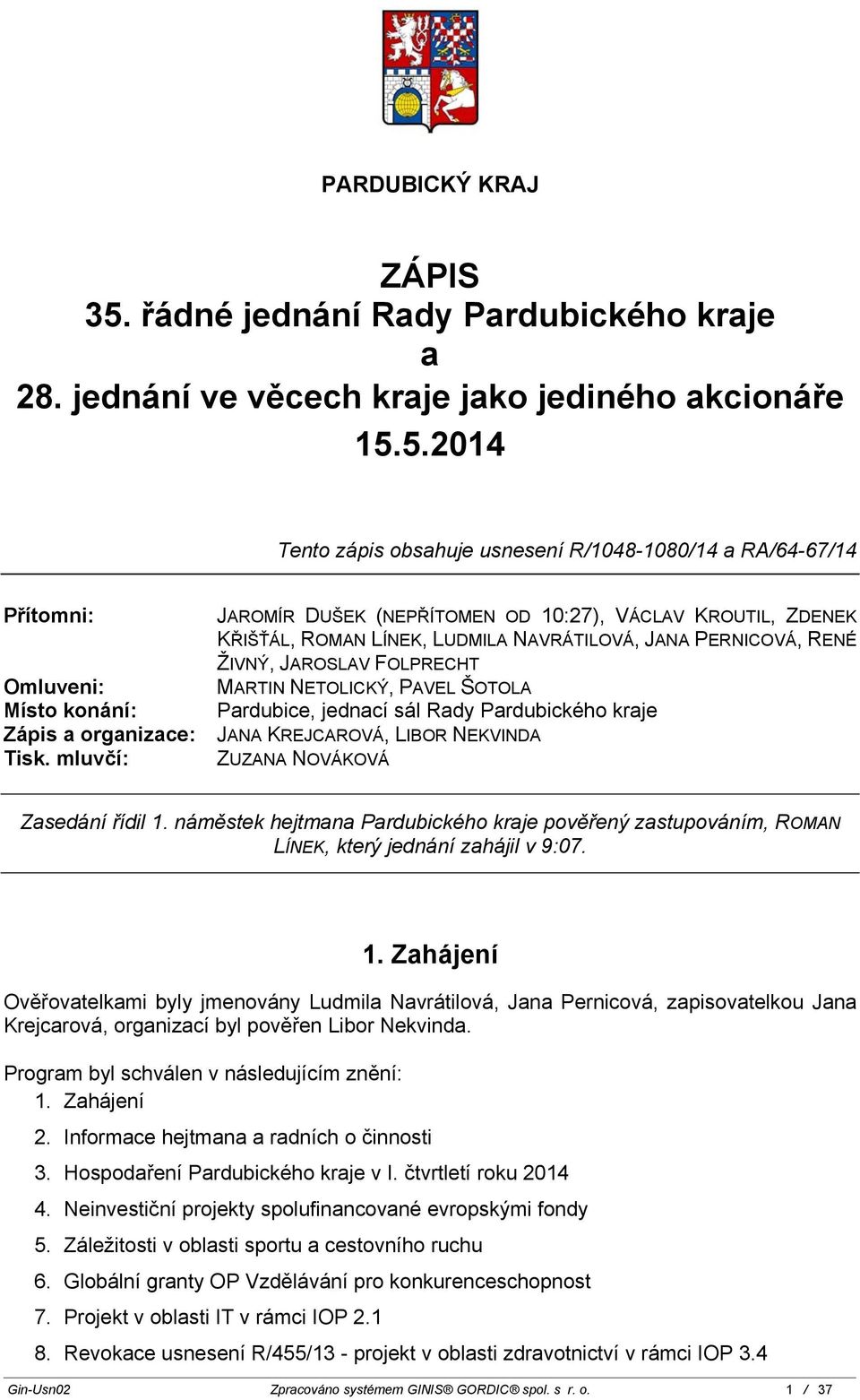 jednací sál Rady Pardubického kraje JANA KREJCAROVÁ, LIBOR NEKVINDA ZUZANA NOVÁKOVÁ Zasedání řídil 1.