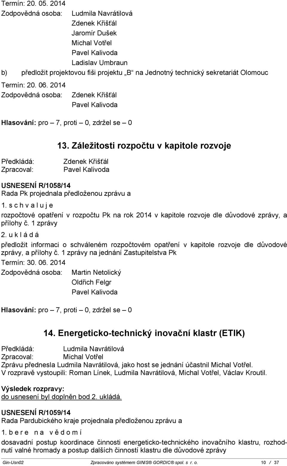 schvaluje rozpočtové opatření v rozpočtu Pk na rok 2014 v kapitole rozvoje dle důvodové zprávy, a přílohy č. 1 zprávy 2.