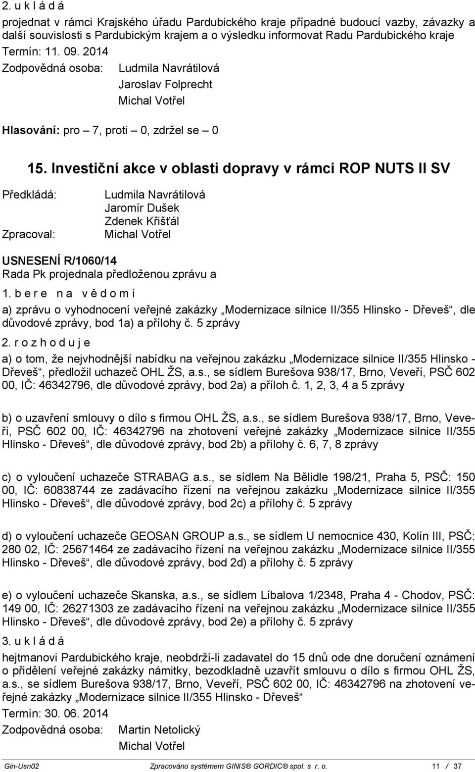 Investiční akce v oblasti dopravy v rámci ROP NUTS II SV Ludmila Navrátilová Jaromír Dušek Zdenek Křišťál Michal Votřel USNESENÍ R/1060/14 a) zprávu o vyhodnocení veřejné zakázky Modernizace silnice