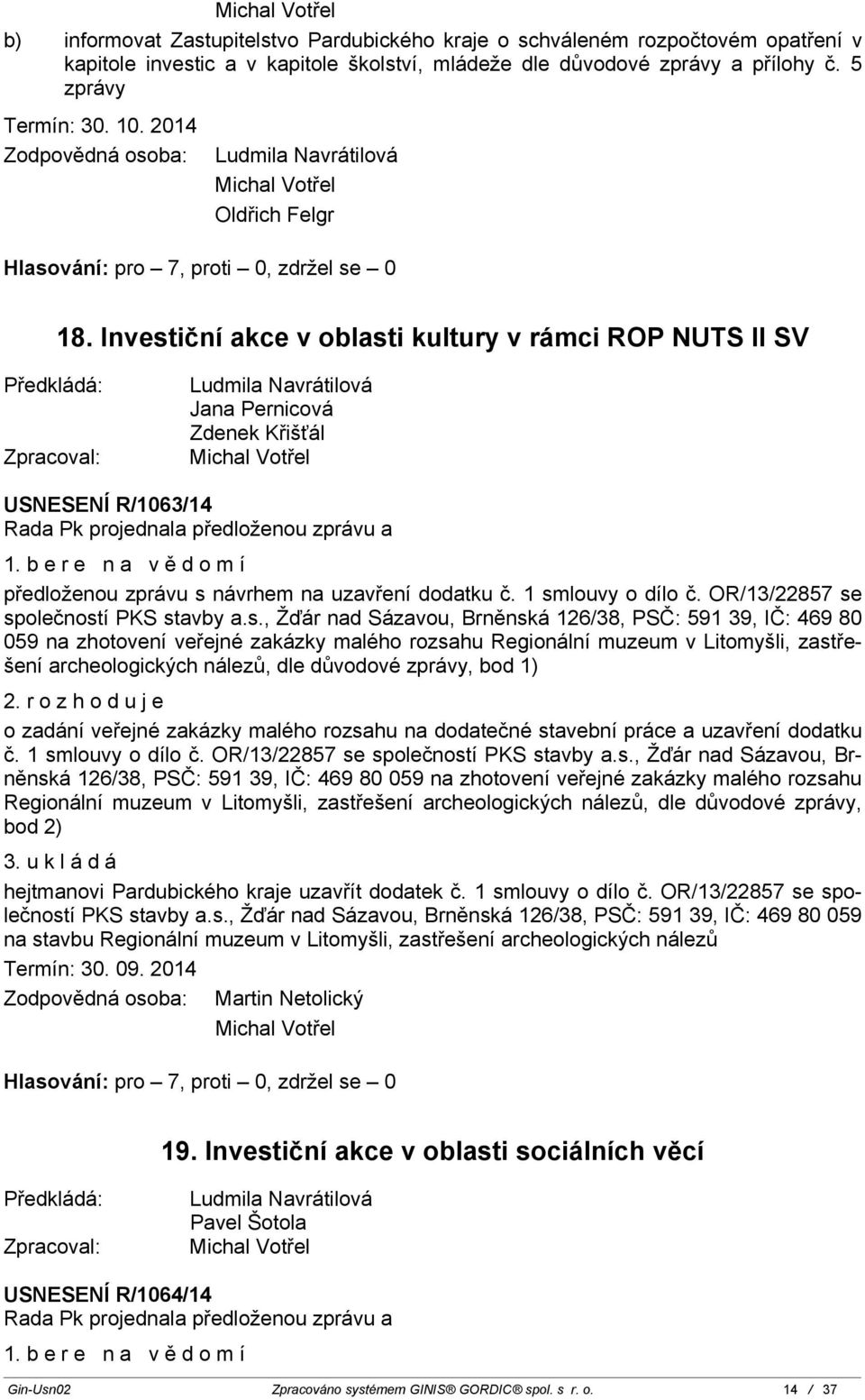 Investiční akce v oblasti kultury v rámci ROP NUTS II SV Ludmila Navrátilová Jana Pernicová Zdenek Křišťál Michal Votřel USNESENÍ R/1063/14 předloženou zprávu s návrhem na uzavření dodatku č.