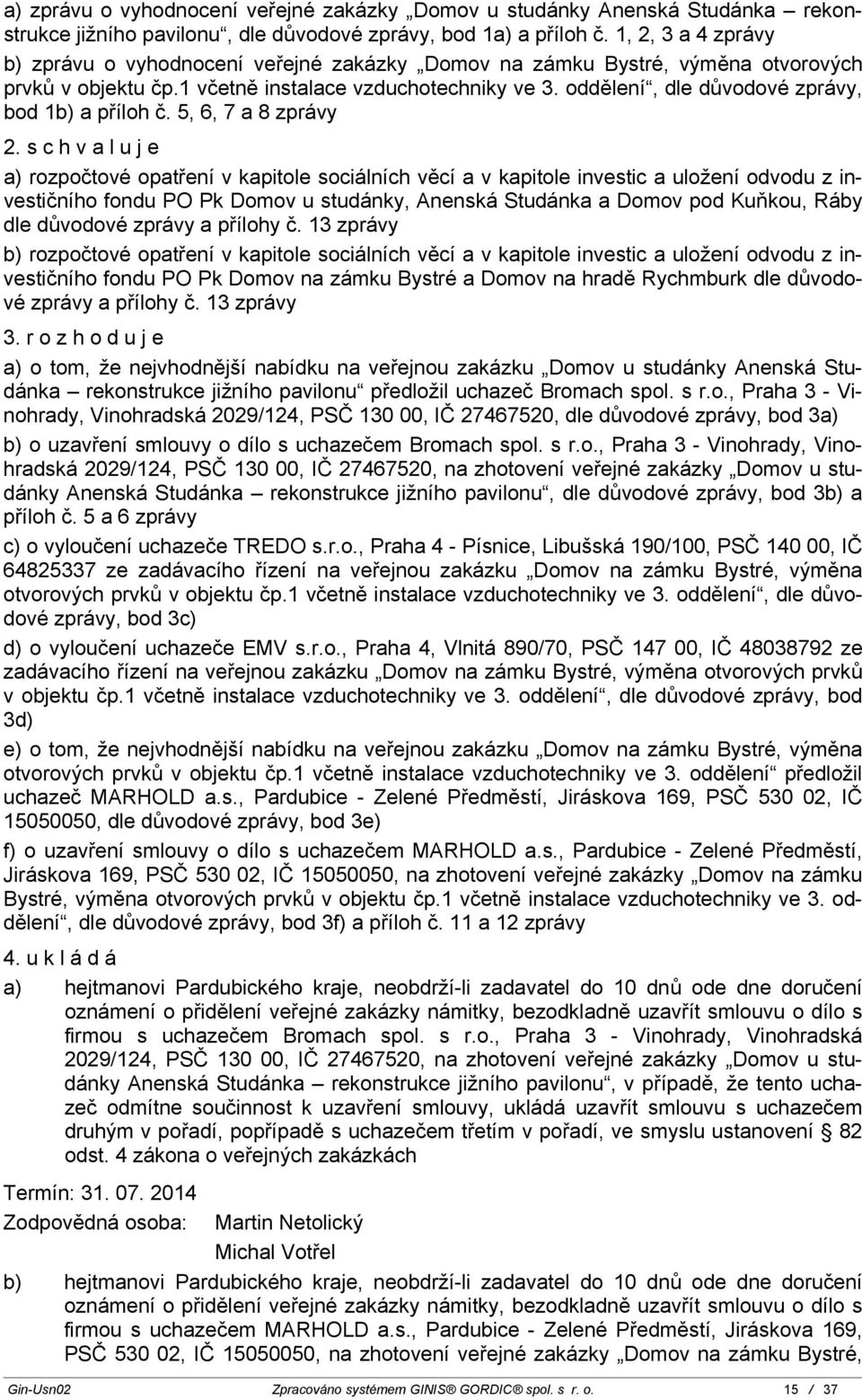 oddělení, dle důvodové zprávy, bod 1b) a příloh č. 5, 6, 7 a 8 zprávy 2.