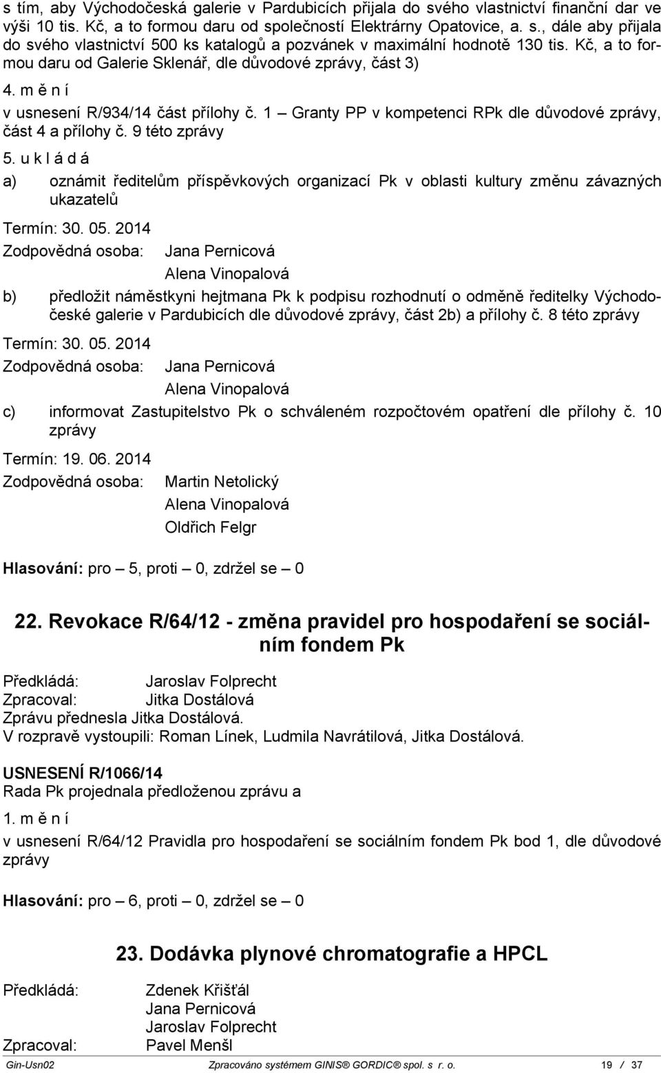 9 této zprávy 5. u k l á d á a) oznámit ředitelům příspěvkových organizací Pk v oblasti kultury změnu závazných ukazatelů Termín: 30. 05.