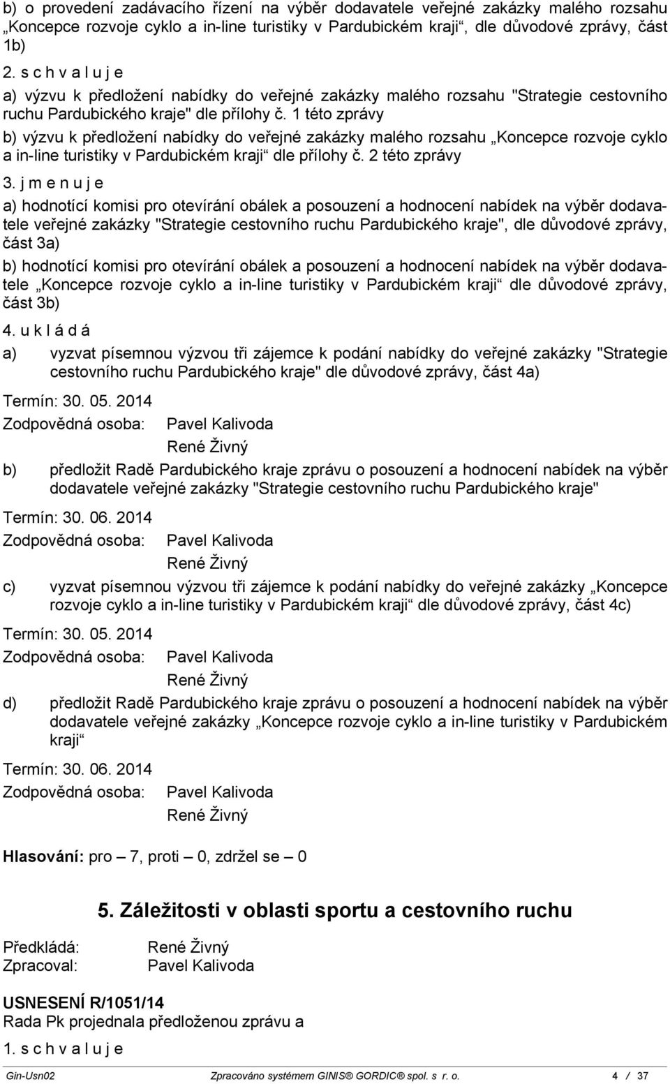 1 této zprávy b) výzvu k předložení nabídky do veřejné zakázky malého rozsahu Koncepce rozvoje cyklo a in-line turistiky v Pardubickém kraji dle přílohy č. 2 této zprávy 3.