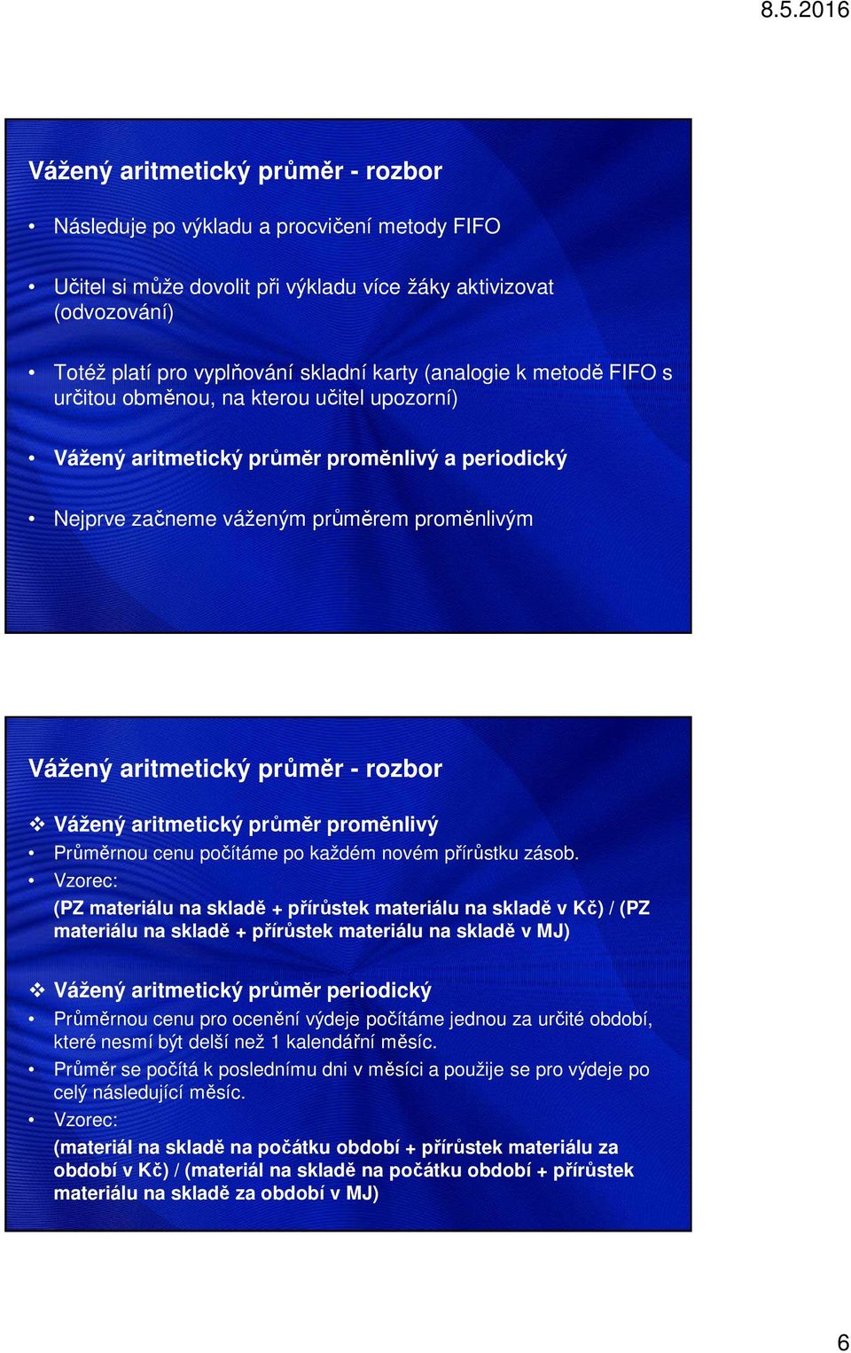 Vážený aritmetický průměr proměnlivý Průměrnou cenu počítáme po každém novém přírůstku zásob.