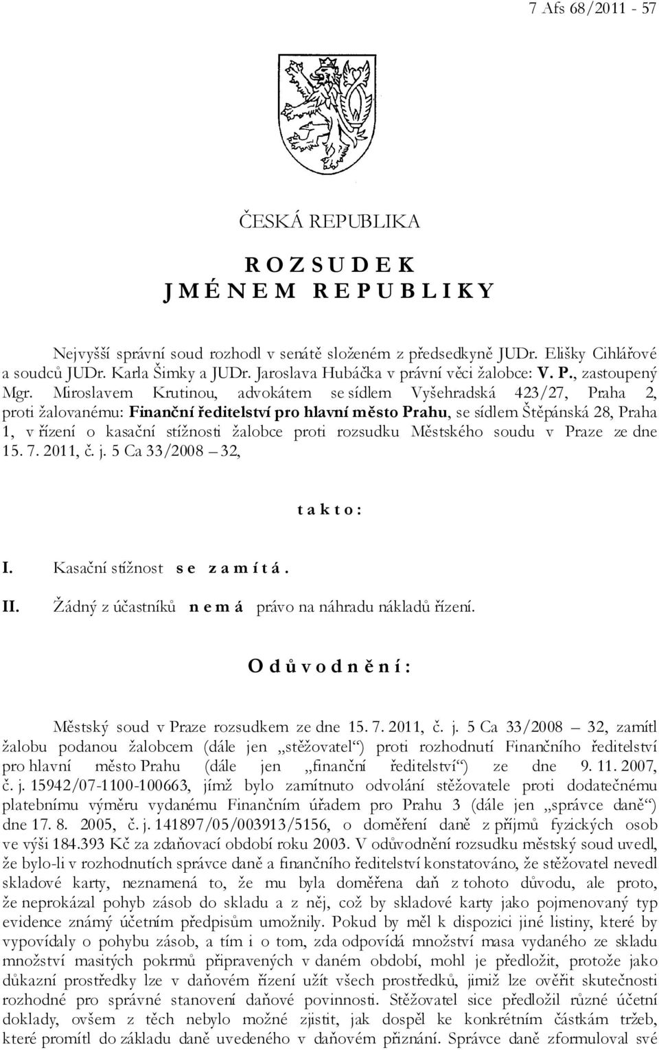 Miroslavem Krutinou, advokátem se sídlem Vyšehradská 423/27, Praha 2, proti žalovanému: Finanční ředitelství pro hlavní město Prahu, se sídlem Štěpánská 28, Praha 1, v řízení o kasační stížnosti