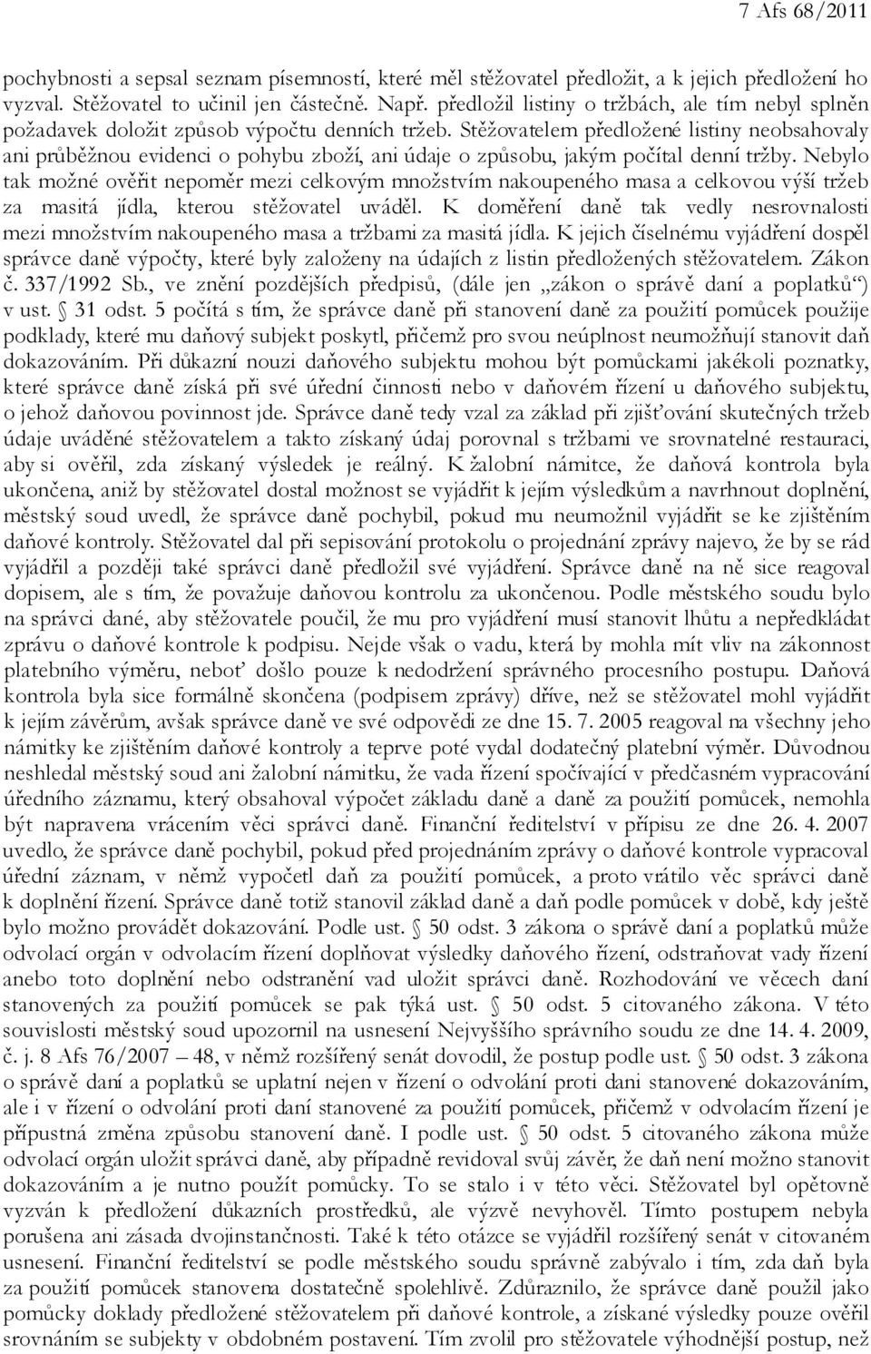 Stěžovatelem předložené listiny neobsahovaly ani průběžnou evidenci o pohybu zboží, ani údaje o způsobu, jakým počítal denní tržby.