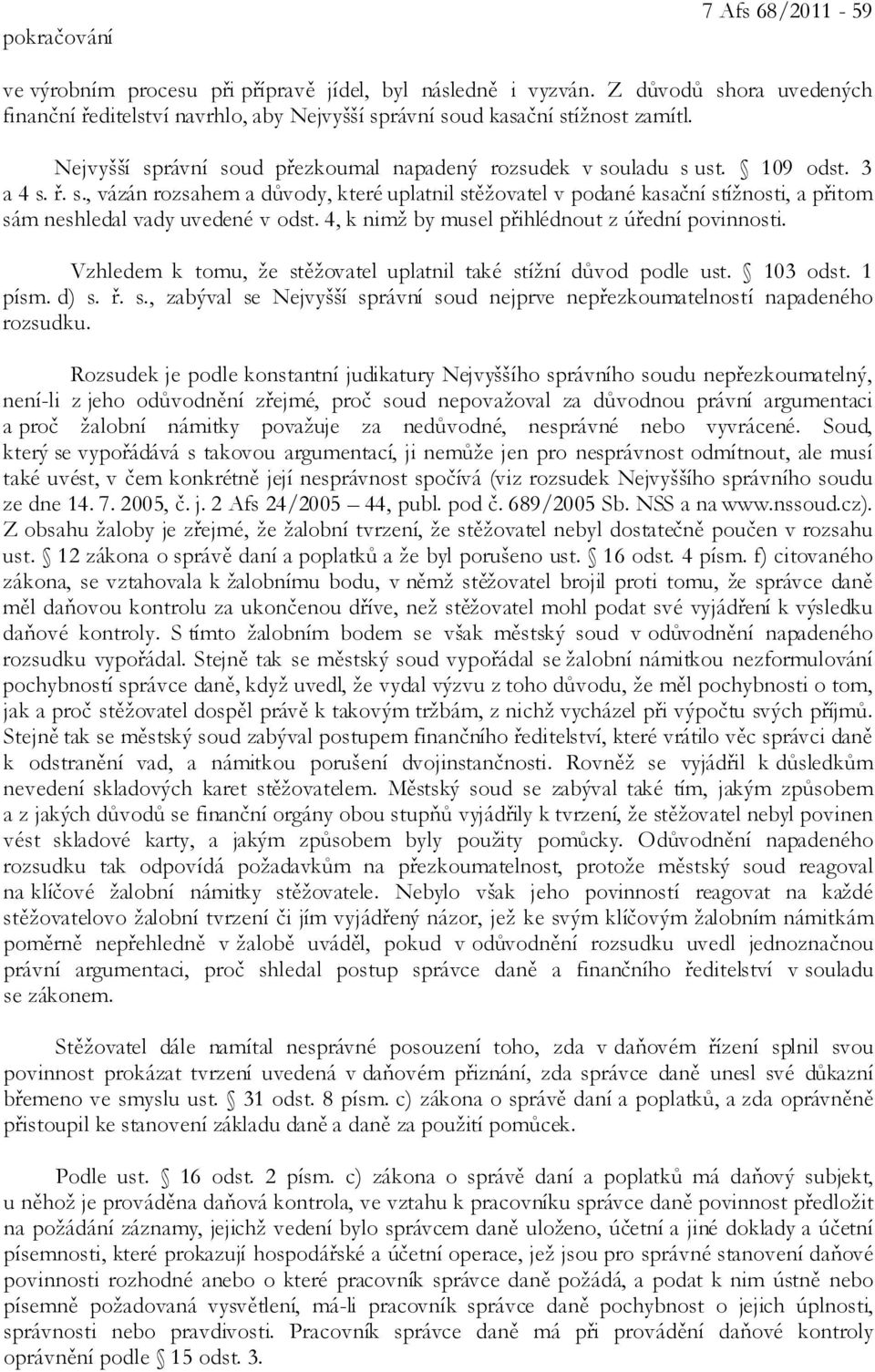 4, k nimž by musel přihlédnout z úřední povinnosti. Vzhledem k tomu, že stěžovatel uplatnil také stížní důvod podle ust. 103 odst. 1 písm. d) s. ř. s., zabýval se Nejvyšší správní soud nejprve nepřezkoumatelností napadeného rozsudku.