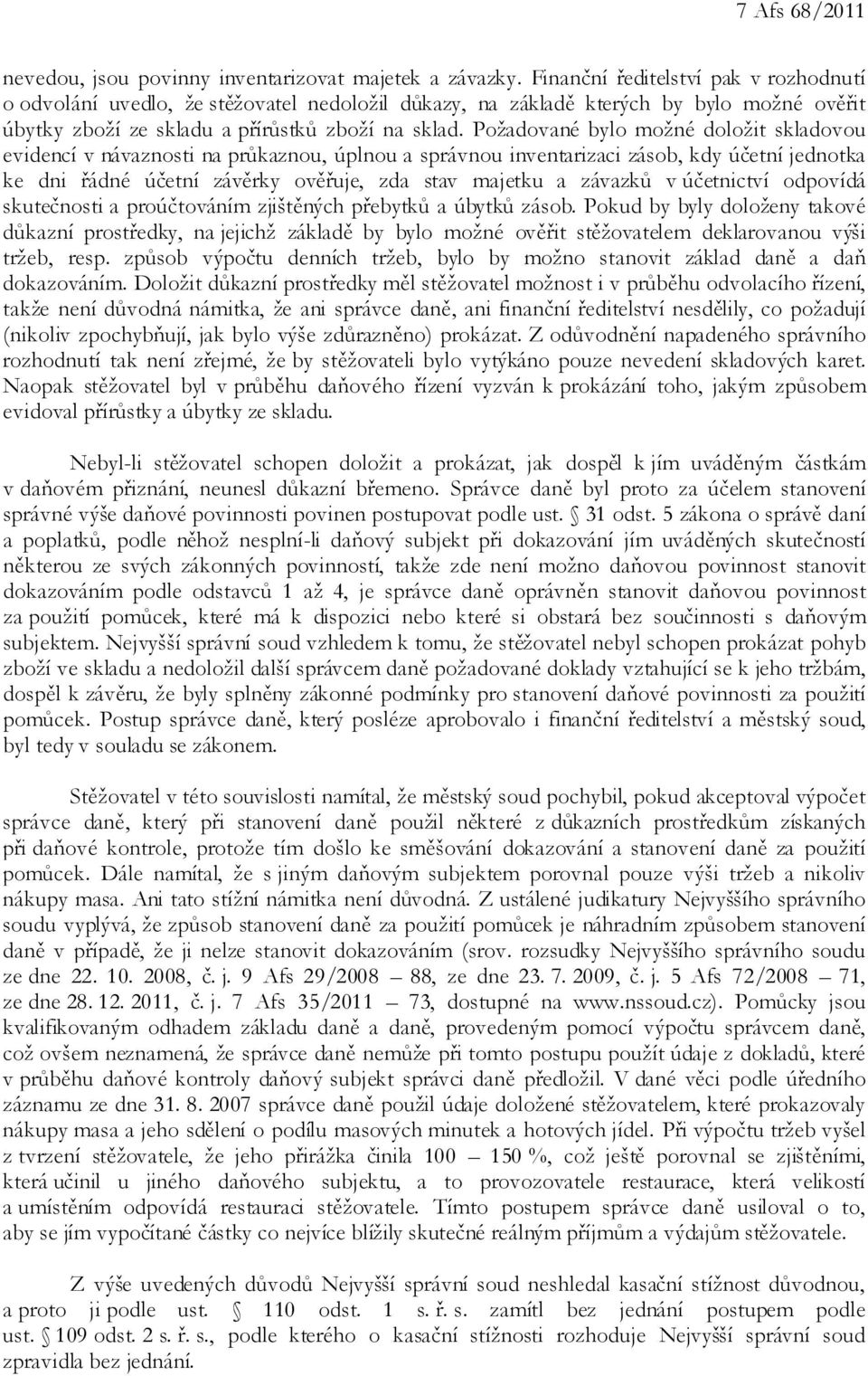 Požadované bylo možné doložit skladovou evidencí v návaznosti na průkaznou, úplnou a správnou inventarizaci zásob, kdy účetní jednotka ke dni řádné účetní závěrky ověřuje, zda stav majetku a závazků