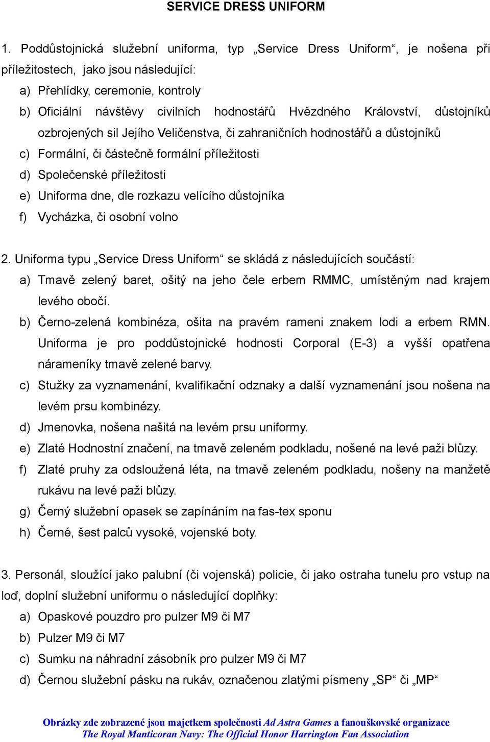 Hvězdného Království, důstojníků ozbrojených sil Jejího Veličenstva, či zahraničních hodnostářů a důstojníků c) Formální, či částečně formální příležitosti d) Společenské příležitosti e) Uniforma