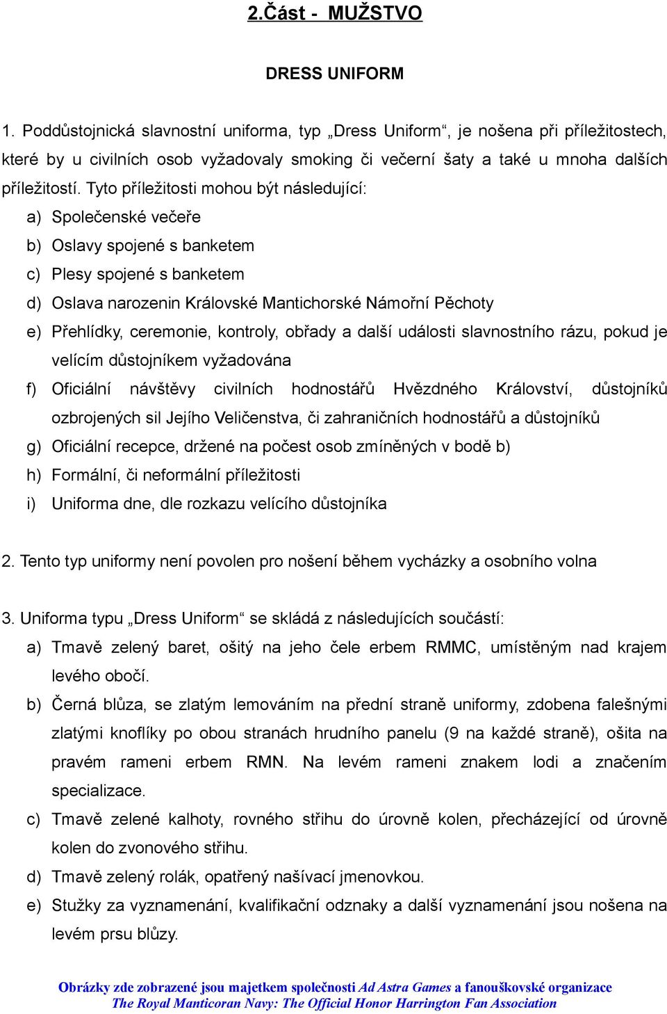 Tyto příležitosti mohou být následující: a) Společenské večeře b) Oslavy spojené s banketem c) Plesy spojené s banketem d) Oslava narozenin Královské Mantichorské Námořní Pěchoty e) Přehlídky,