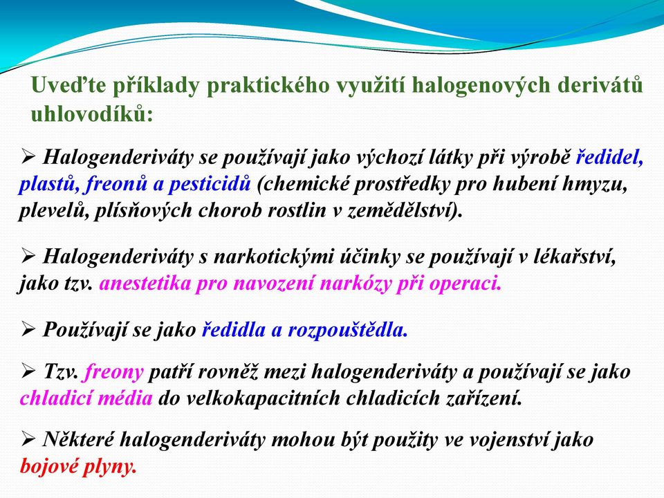 Halogenderiváty s narkotickými účinky se používají v lékařství, jako tzv. anestetika pro navození narkózy při operaci.